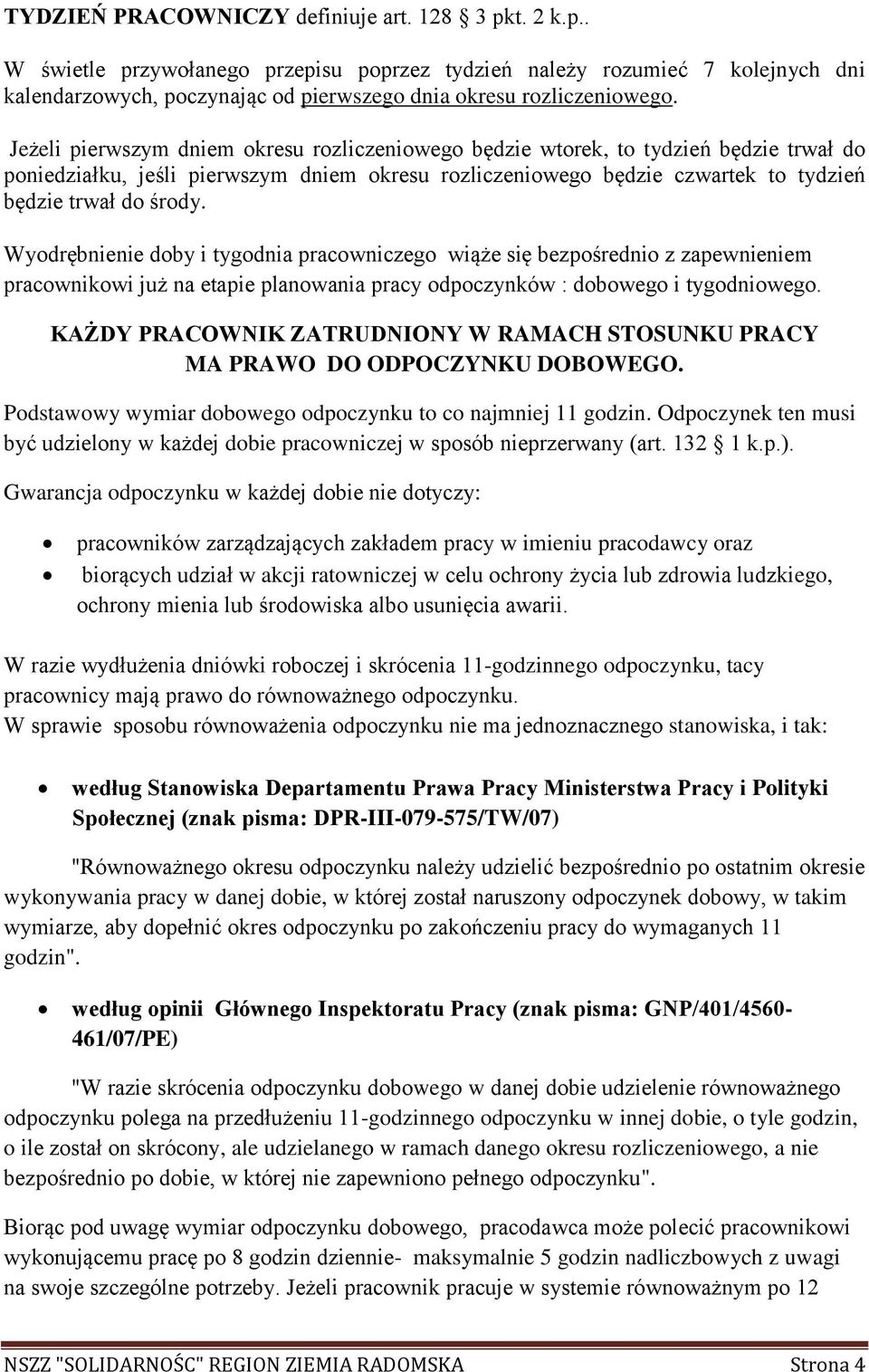 Wyodrębnienie doby i tygodnia pracowniczego wiąże się bezpośrednio z zapewnieniem pracownikowi już na etapie planowania pracy odpoczynków : dobowego i tygodniowego.