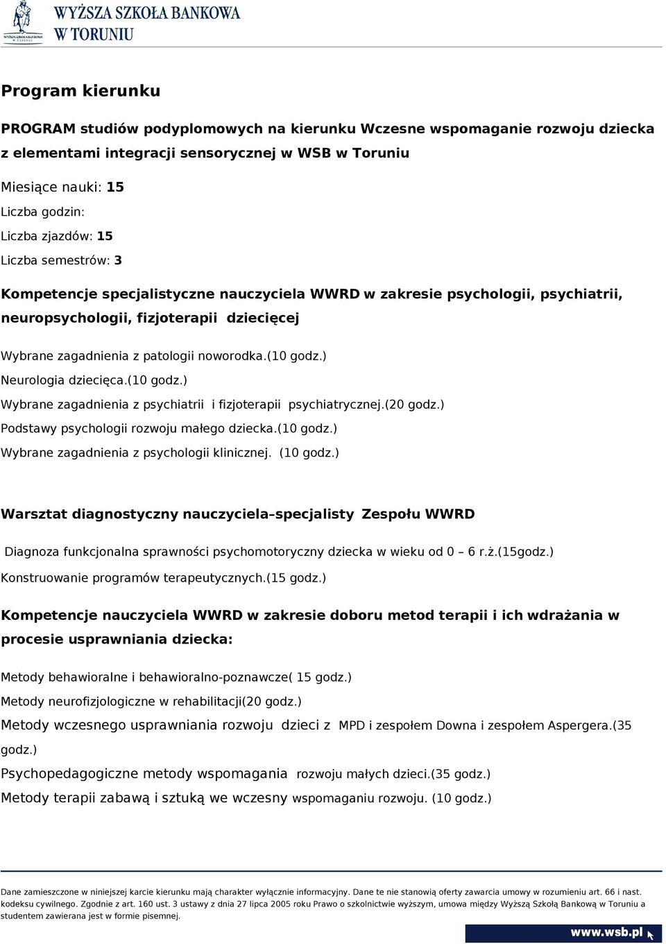 ) Neurologia dziecięca.(10 godz.) Wybrane zagadnienia z psychiatrii i fizjoterapii psychiatrycznej.(20 godz.) Podstawy psychologii rozwoju małego dziecka.(10 godz.) Wybrane zagadnienia z psychologii klinicznej.