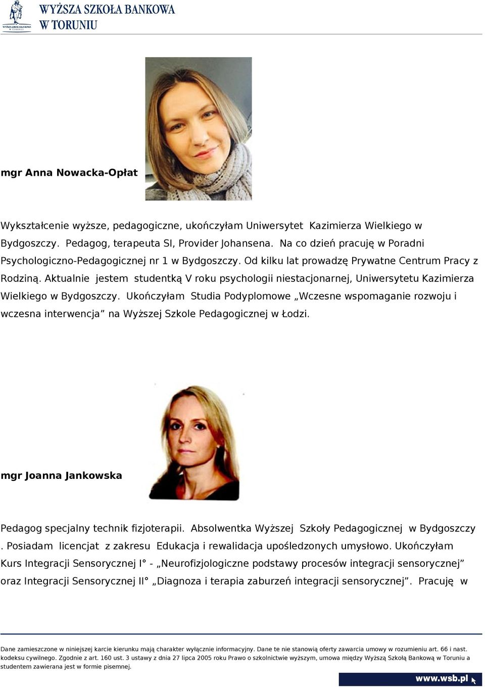 Aktualnie jestem studentką V roku psychologii niestacjonarnej, Uniwersytetu Kazimierza Wielkiego w Bydgoszczy.