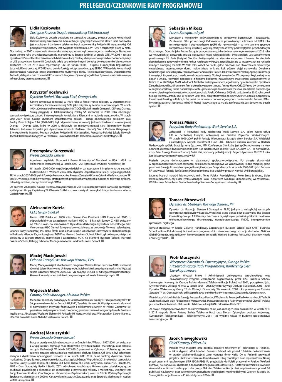 Od początku swojej kariery jest związana sektorem ICT. W 1996 r. rozpoczęła pracę w Netii. Odchodząc w 2000 r. zajmowała stanowisko zastępcy prezesa wykonawczego ds. marketingu.