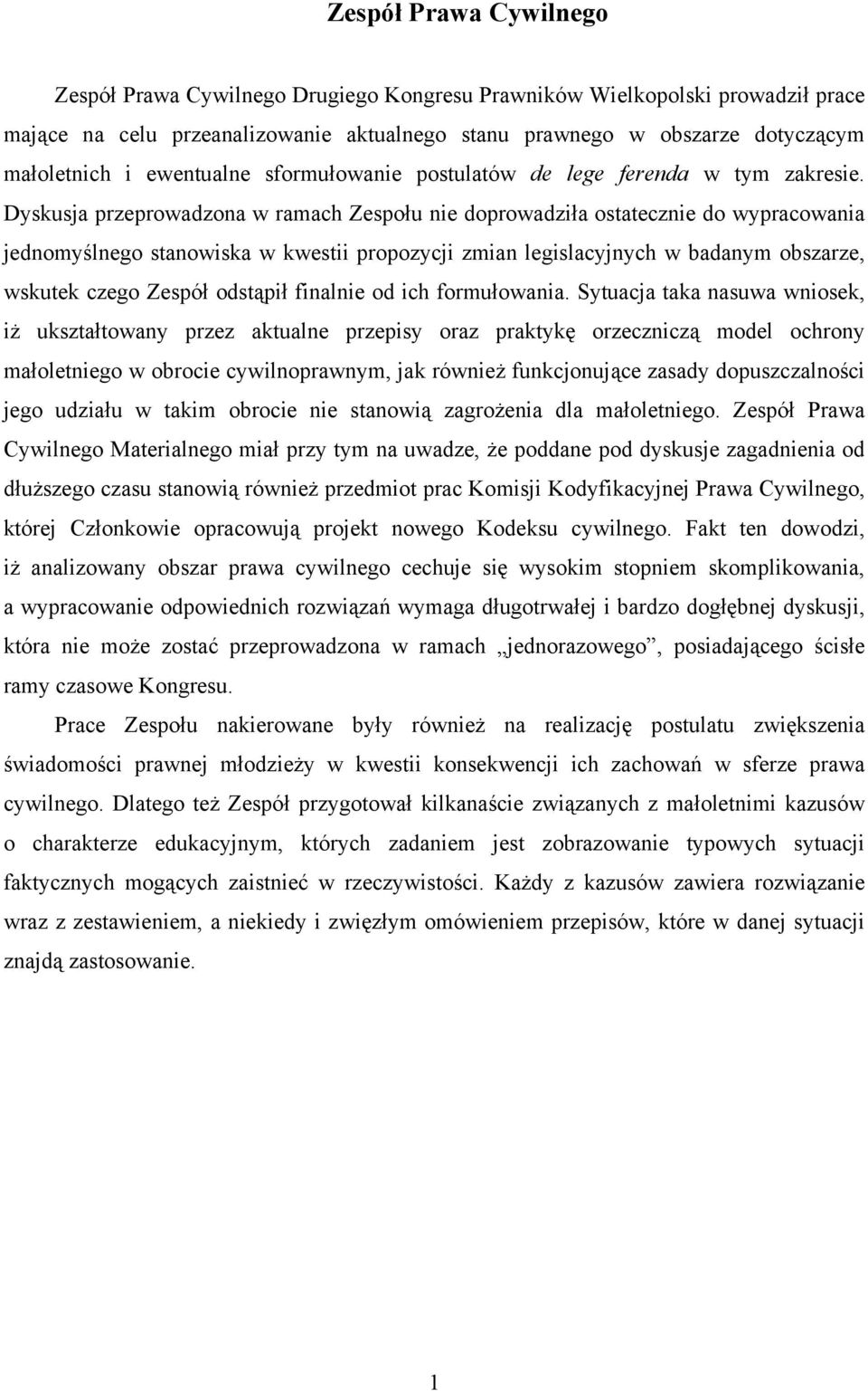 Dyskusja przeprowadzona w ramach Zespołu nie doprowadziła ostatecznie do wypracowania jednomyślnego stanowiska w kwestii propozycji zmian legislacyjnych w badanym obszarze, wskutek czego Zespół