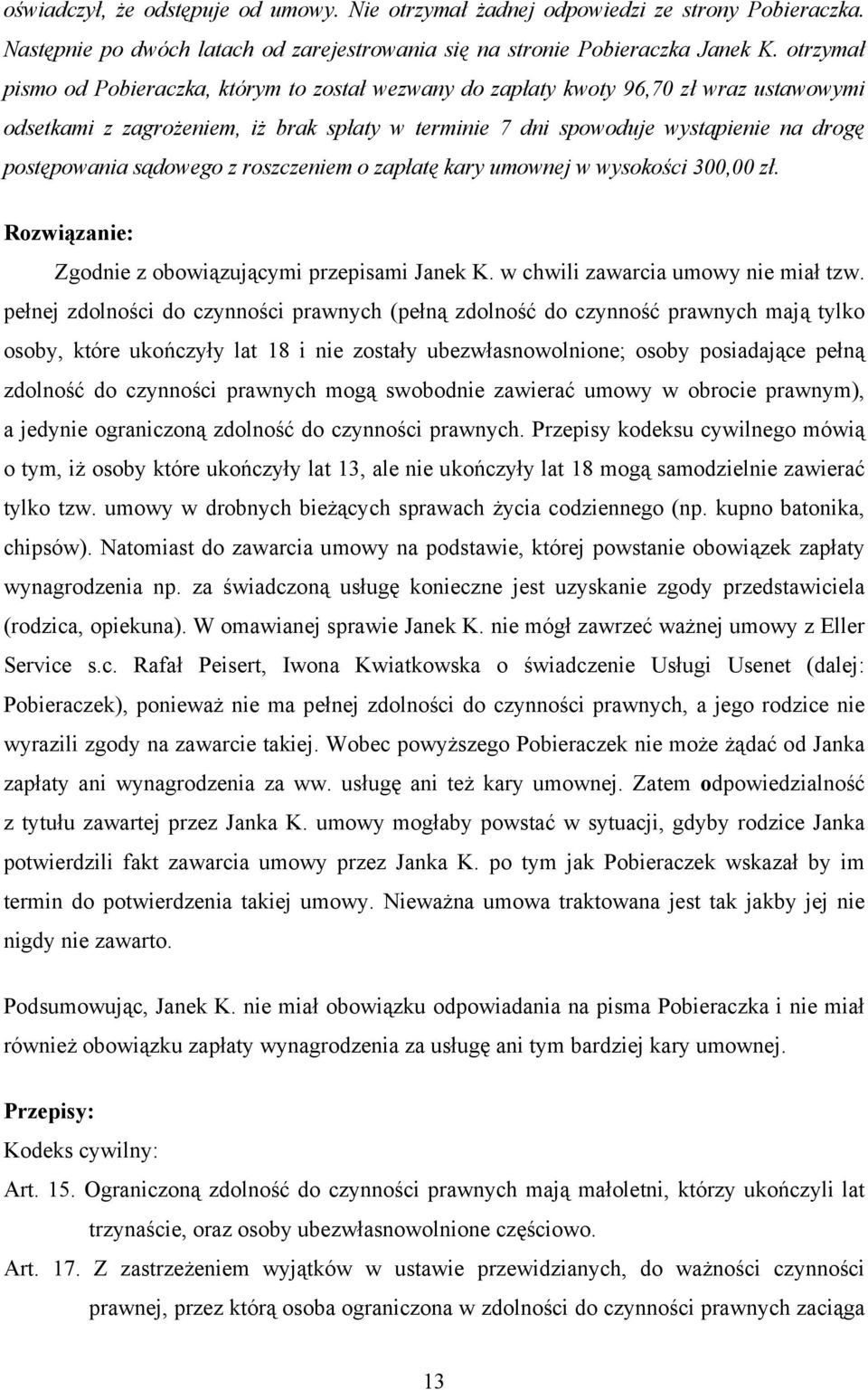 sądowego z roszczeniem o zapłatę kary umownej w wysokości 300,00 zł. Rozwiązanie: Zgodnie z obowiązującymi przepisami Janek K. w chwili zawarcia umowy nie miał tzw.