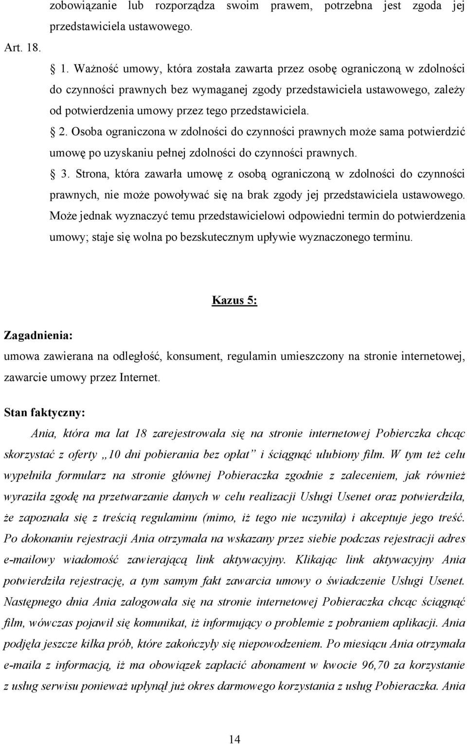 Ważność umowy, która została zawarta przez osobę ograniczoną w zdolności do czynności prawnych bez wymaganej zgody przedstawiciela ustawowego, zależy od potwierdzenia umowy przez tego przedstawiciela.