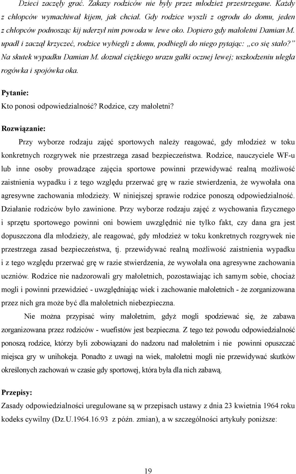 upadł i zaczął krzyczeć, rodzice wybiegli z domu, podbiegli do niego pytając: co się stało? Na skutek wypadku Damian M.
