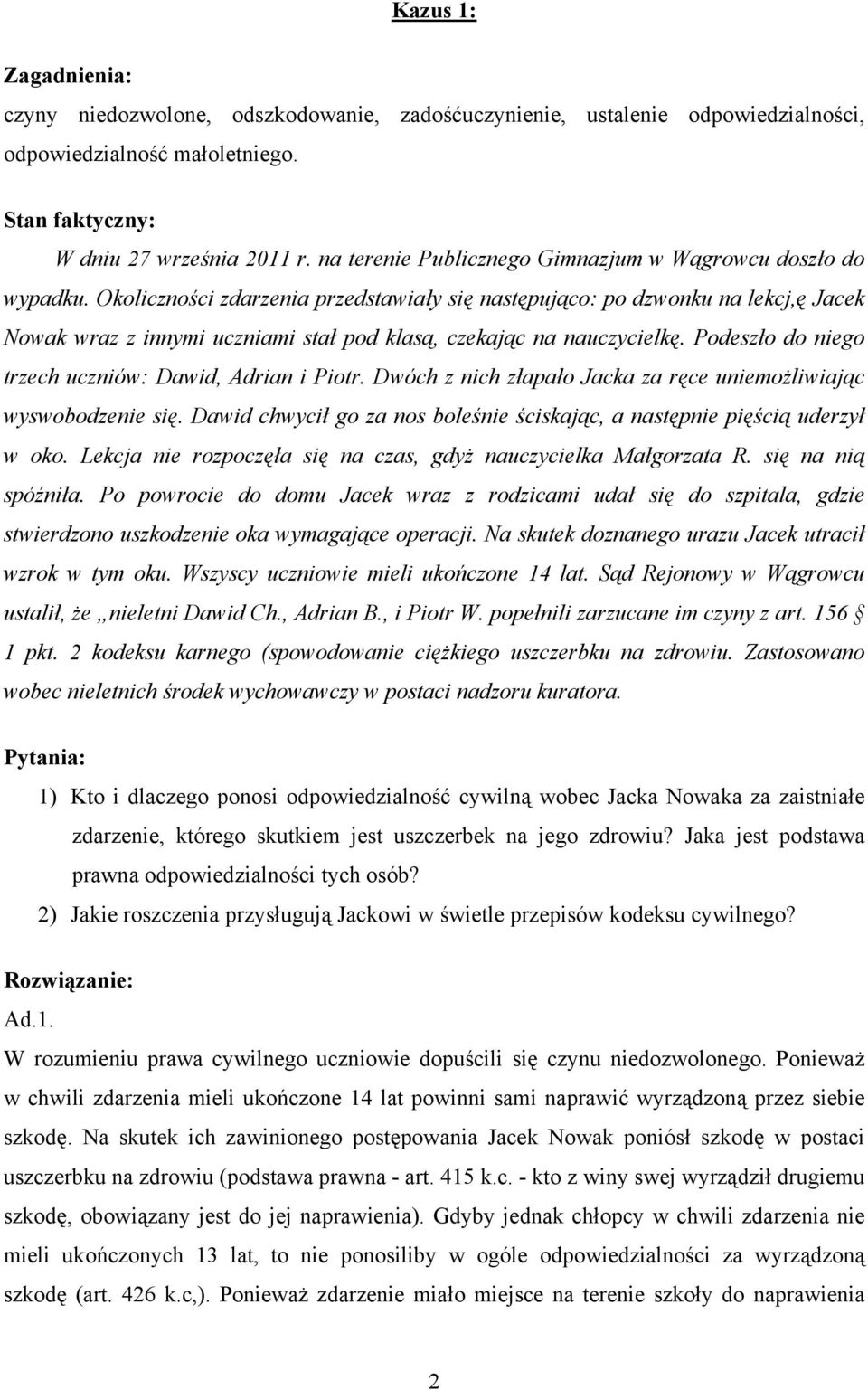 Okoliczności zdarzenia przedstawiały się następująco: po dzwonku na lekcj,ę Jacek Nowak wraz z innymi uczniami stał pod klasą, czekając na nauczycielkę.