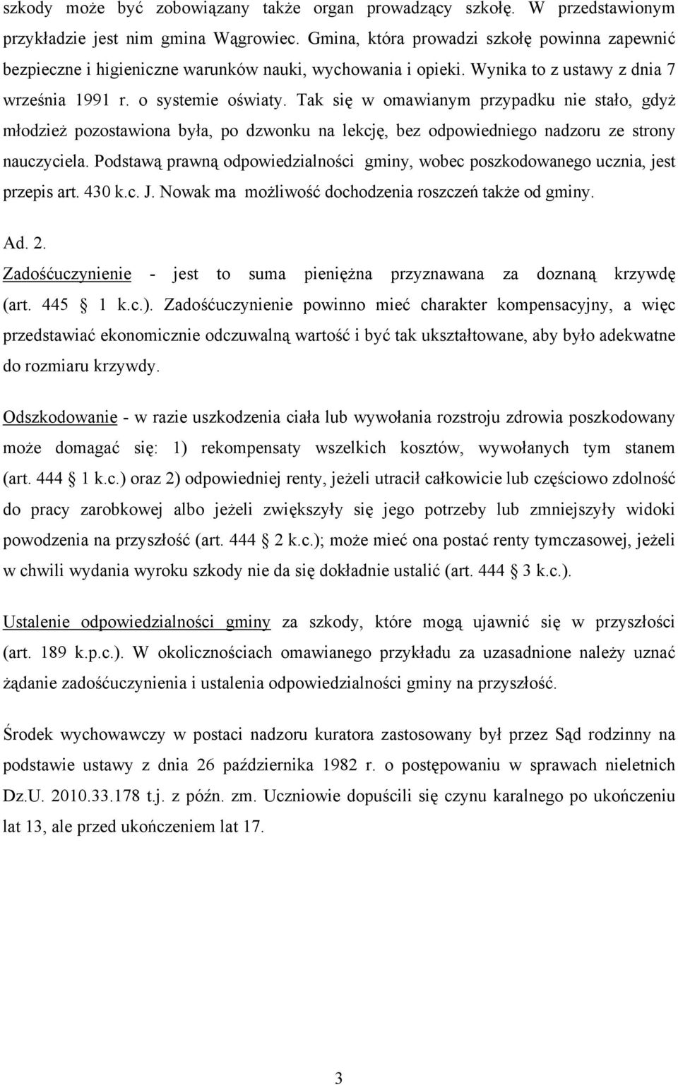Tak się w omawianym przypadku nie stało, gdyż młodzież pozostawiona była, po dzwonku na lekcję, bez odpowiedniego nadzoru ze strony nauczyciela.