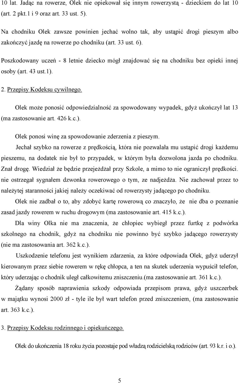 Poszkodowany uczeń - 8 letnie dziecko mógł znajdować się na chodniku bez opieki innej osoby (art. 43 ust.1). 2. Przepisy Kodeksu cywilnego.
