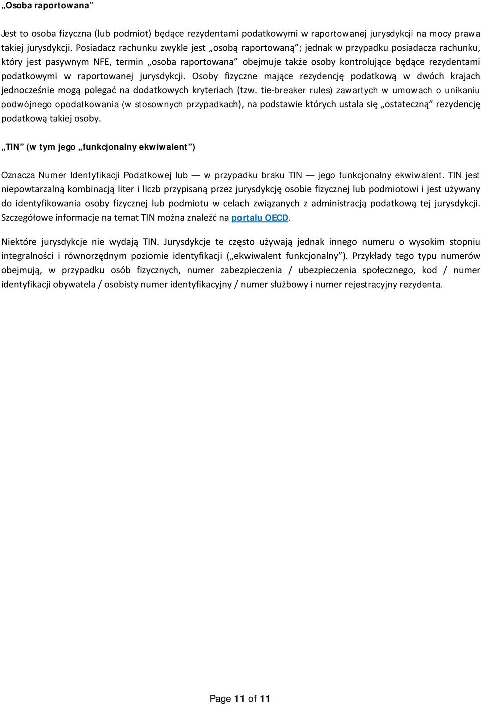 podatkowymi w raportowanej jurysdykcji. Osoby fizyczne mające rezydencję podatkową w dwóch krajach jednocześnie mogą polegać na dodatkowych kryteriach (tzw.