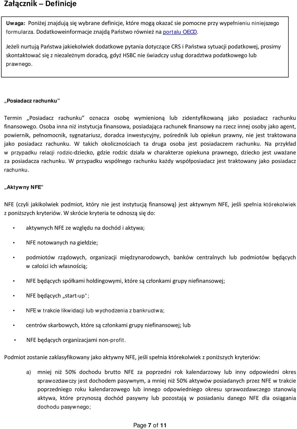 lub prawnego. Posiadacz rachunku Termin Posiadacz rachunku oznacza osobę wymienioną lub zidentyfikowaną jako posiadacz rachunku finansowego.