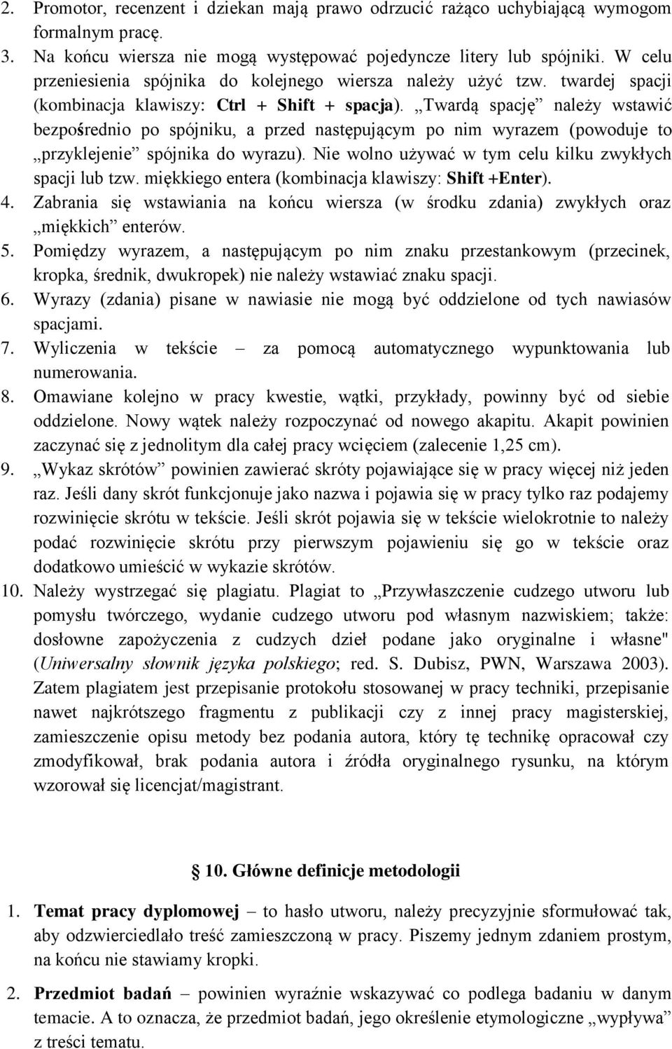 Twardą spację należy wstawić bezpośrednio po spójniku, a przed następującym po nim wyrazem (powoduje to przyklejenie spójnika do wyrazu). Nie wolno używać w tym celu kilku zwykłych spacji lub tzw.