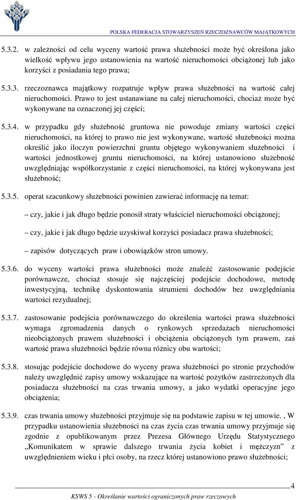 Prawo to jest ustanawiane na całej nieruchomości, chociaż może być wykonywane na oznaczonej jej części; 5.3.4.