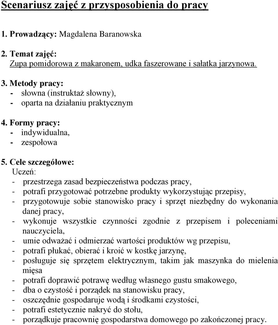 Cele szczegółowe: Uczeń: - przestrzega zasad bezpieczeństwa podczas pracy, - potrafi przygotować potrzebne produkty wykorzystując przepisy, - przygotowuje sobie stanowisko pracy i sprzęt niezbędny do