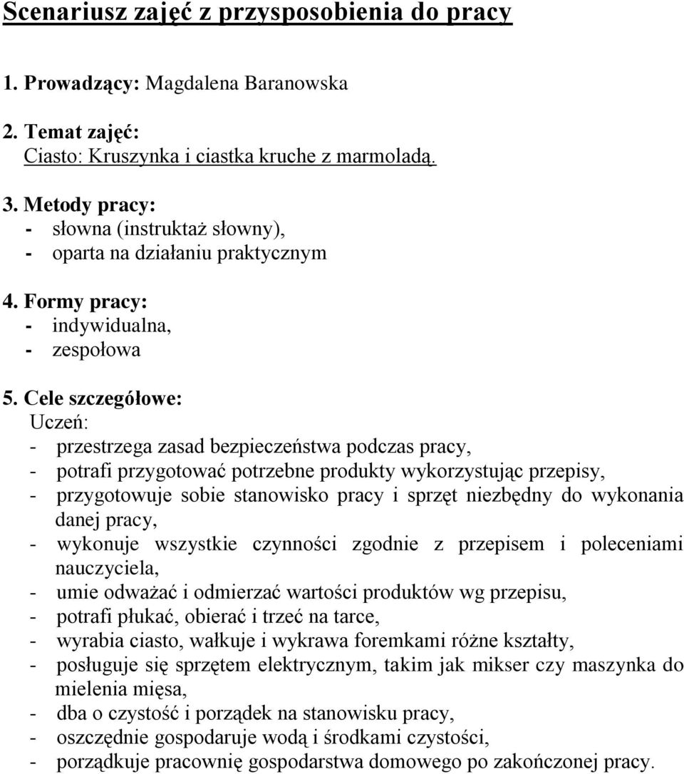 Cele szczegółowe: Uczeń: - przestrzega zasad bezpieczeństwa podczas pracy, - potrafi przygotować potrzebne produkty wykorzystując przepisy, - przygotowuje sobie stanowisko pracy i sprzęt niezbędny do