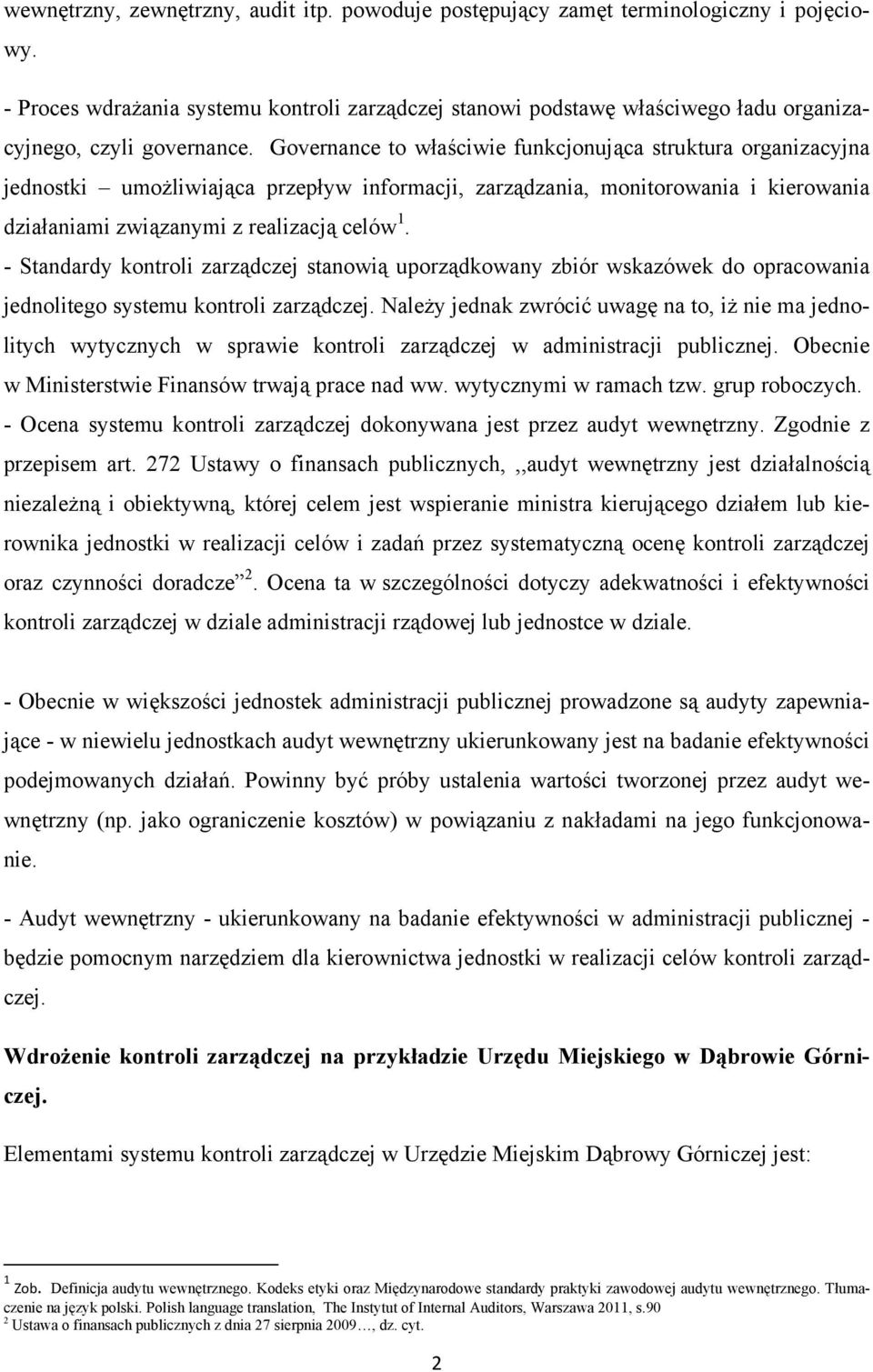 Governance to właściwie funkcjonująca struktura organizacyjna jednostki umożliwiająca przepływ informacji, zarządzania, monitorowania i kierowania działaniami związanymi z realizacją celów 1.