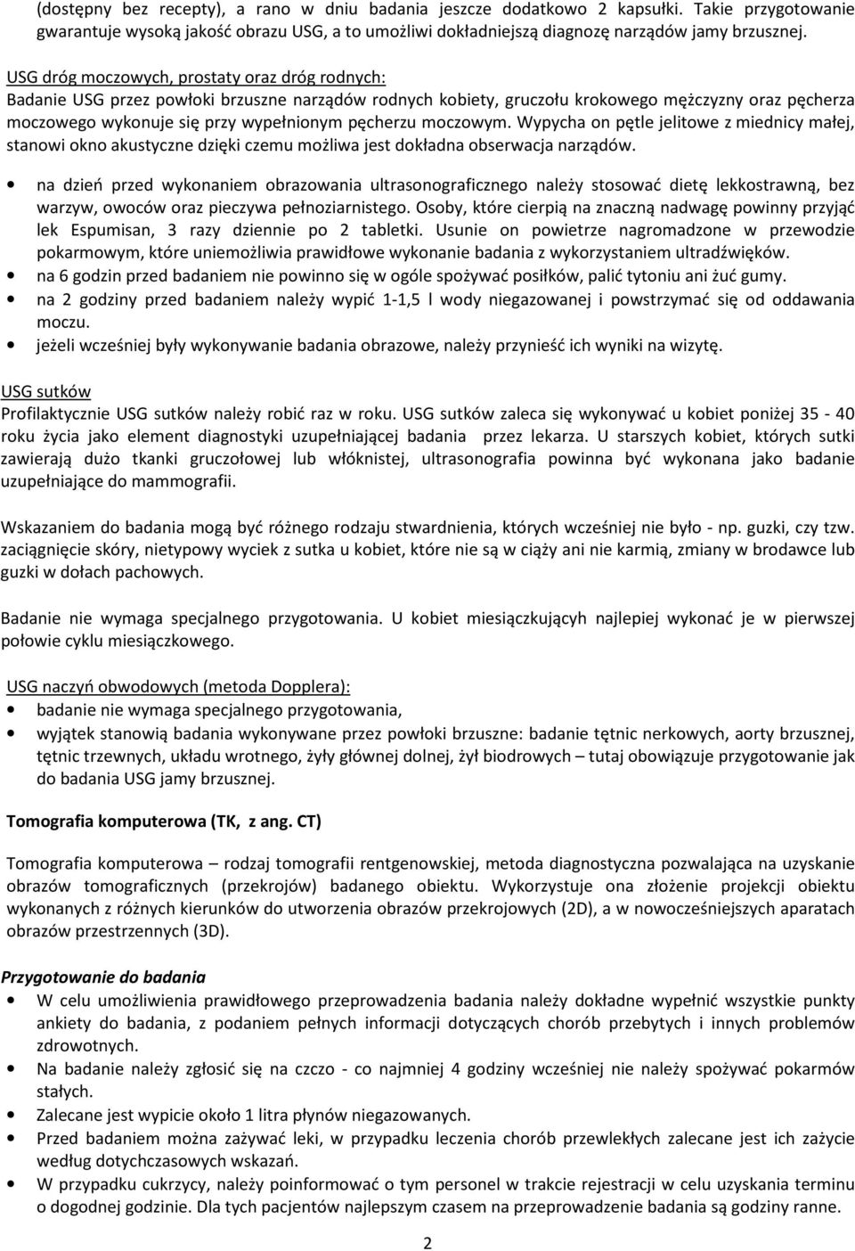 pęcherzu moczowym. Wypycha on pętle jelitowe z miednicy małej, stanowi okno akustyczne dzięki czemu możliwa jest dokładna obserwacja narządów.