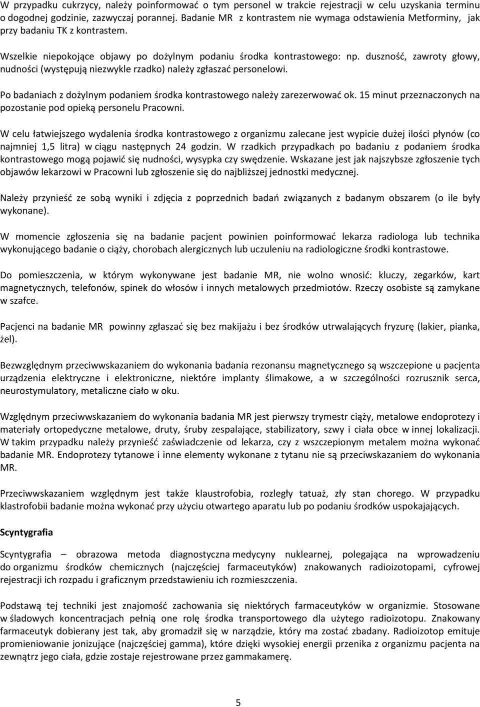 duszność, zawroty głowy, nudności (występują niezwykle rzadko) należy zgłaszać personelowi. Po badaniach z dożylnym podaniem środka kontrastowego należy zarezerwować ok.