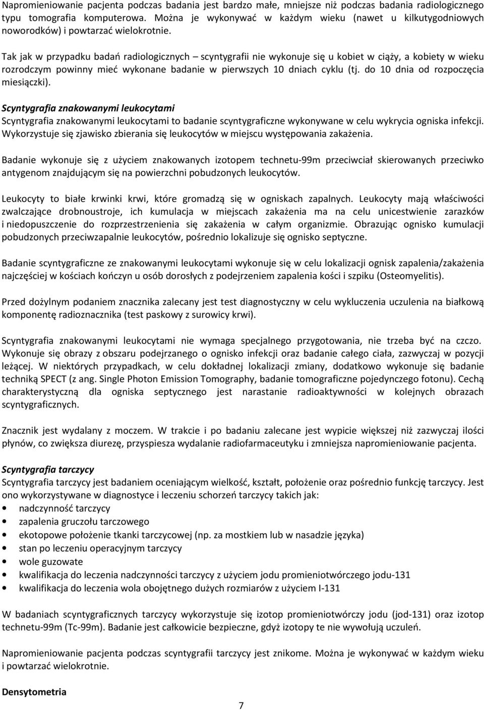 Tak jak w przypadku badań radiologicznych scyntygrafii nie wykonuje się u kobiet w ciąży, a kobiety w wieku rozrodczym powinny mieć wykonane badanie w pierwszych 10 dniach cyklu (tj.