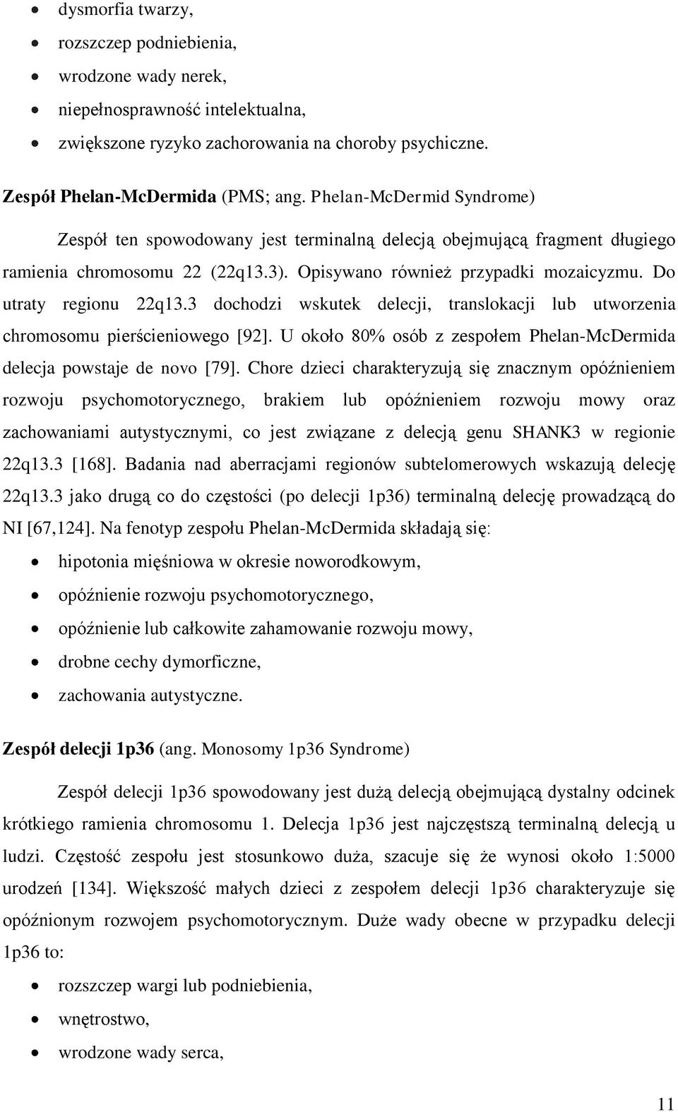 3 dochodzi wskutek delecji, translokacji lub utworzenia chromosomu pierścieniowego [92]. U około 80% osób z zespołem Phelan-McDermida delecja powstaje de novo [79].