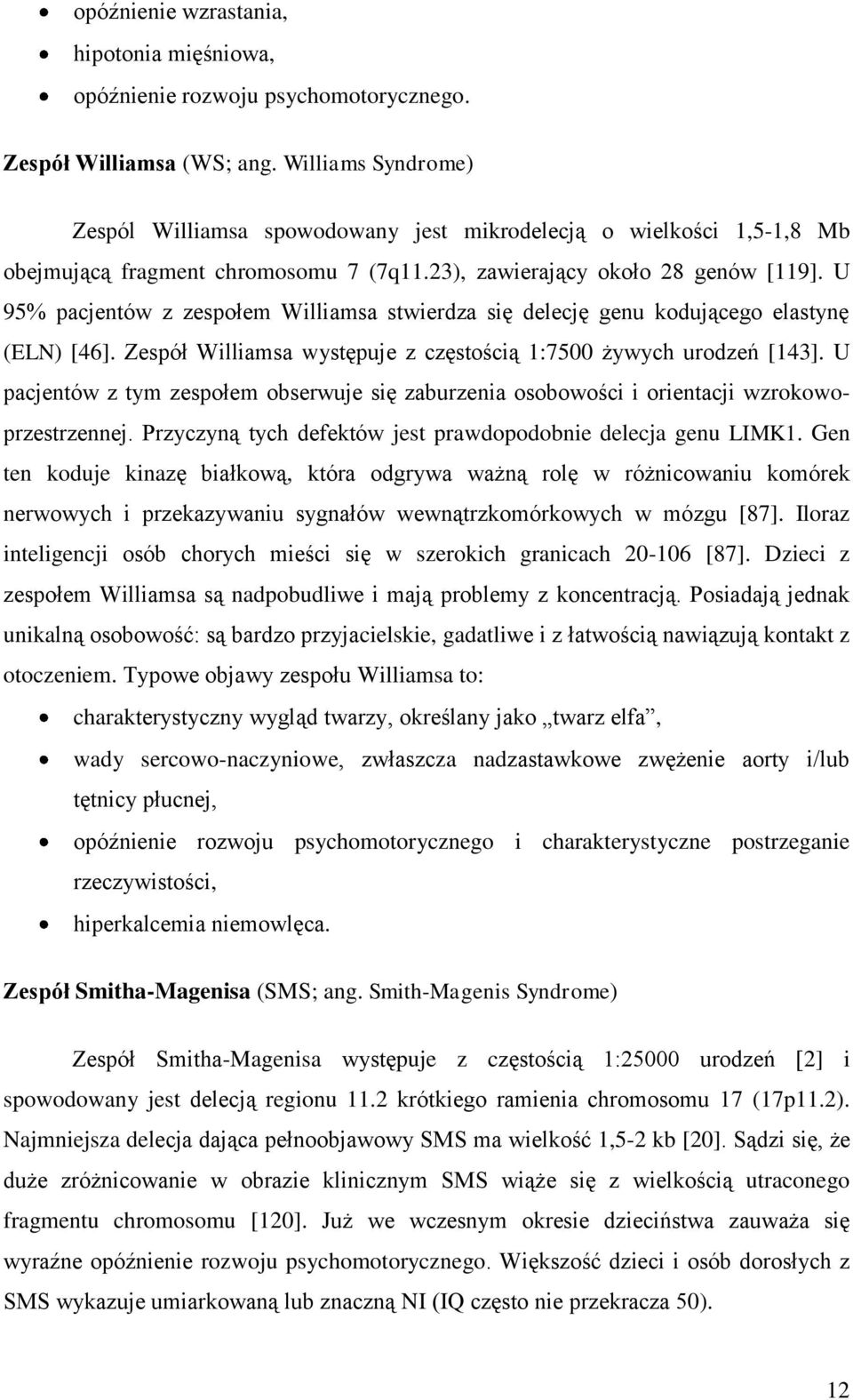 U 95% pacjentów z zespołem Williamsa stwierdza się delecję genu kodującego elastynę (ELN) [46]. Zespół Williamsa występuje z częstością 1:7500 żywych urodzeń [143].