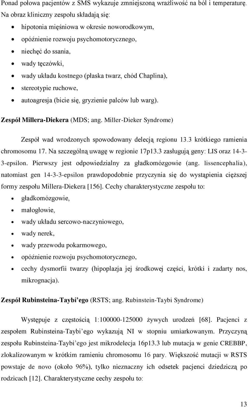 Chaplina), stereotypie ruchowe, autoagresja (bicie się, gryzienie palców lub warg). Zespół Millera-Diekera (MDS; ang. Miller-Dieker Syndrome) Zespół wad wrodzonych spowodowany delecją regionu 13.