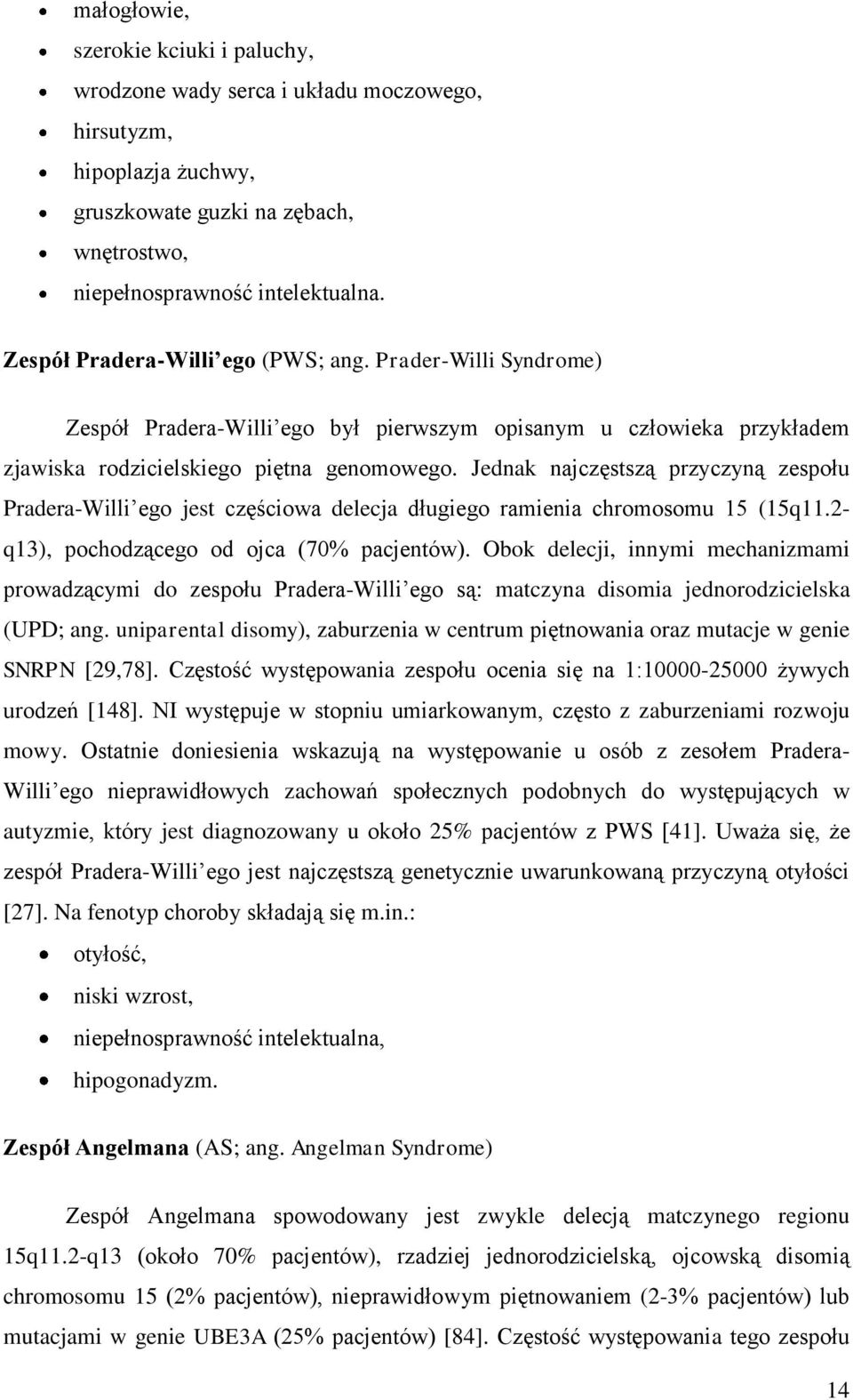 Jednak najczęstszą przyczyną zespołu Pradera-Willi ego jest częściowa delecja długiego ramienia chromosomu 15 (15q11.2- q13), pochodzącego od ojca (70% pacjentów).