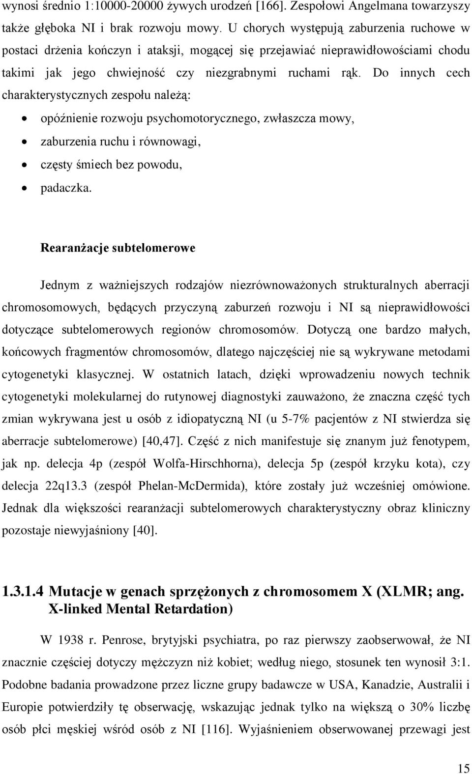 Do innych cech charakterystycznych zespołu należą: opóźnienie rozwoju psychomotorycznego, zwłaszcza mowy, zaburzenia ruchu i równowagi, częsty śmiech bez powodu, padaczka.