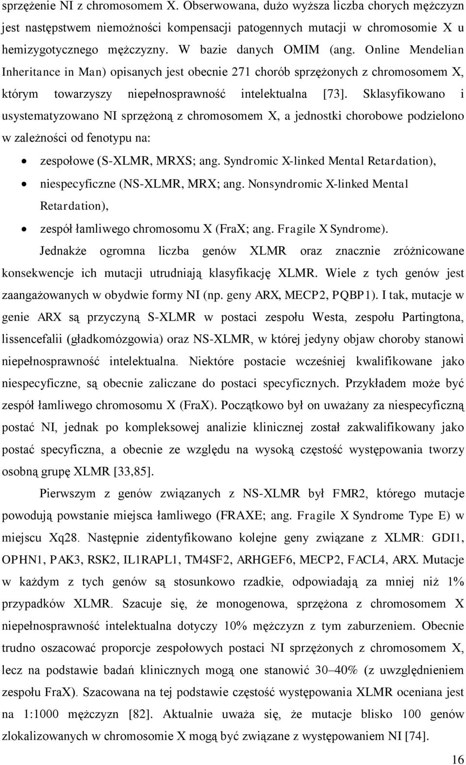 Sklasyfikowano i usystematyzowano NI sprzężoną z chromosomem X, a jednostki chorobowe podzielono w zależności od fenotypu na: zespołowe (S-XLMR, MRXS; ang.