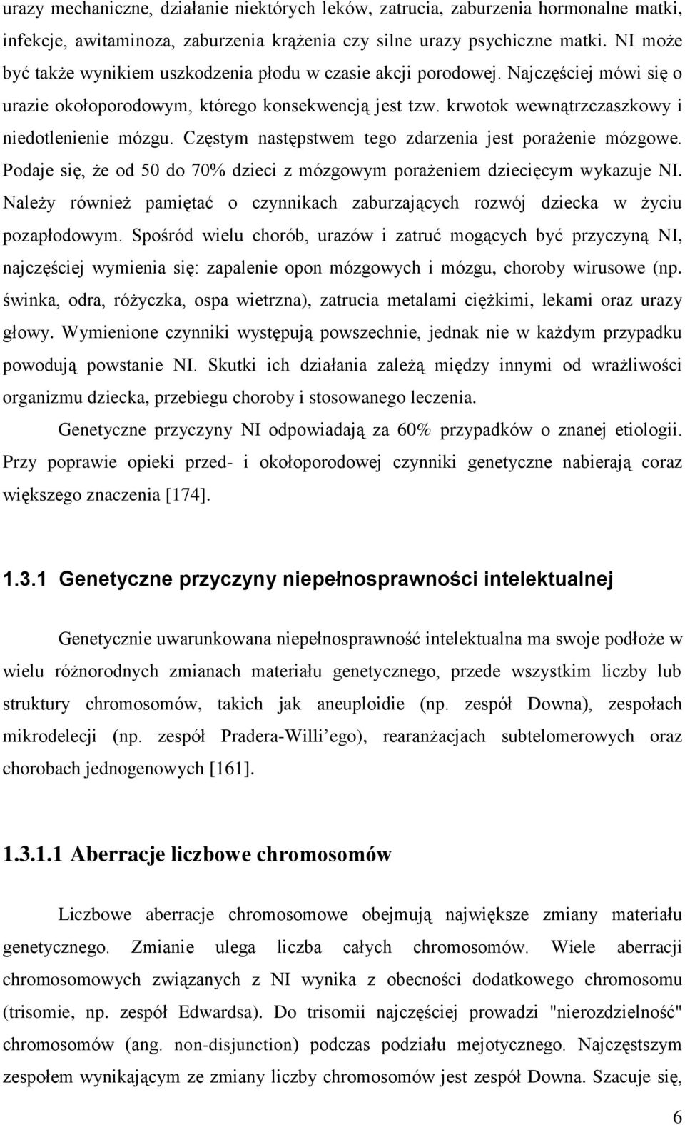 Częstym następstwem tego zdarzenia jest porażenie mózgowe. Podaje się, że od 50 do 70% dzieci z mózgowym porażeniem dziecięcym wykazuje NI.
