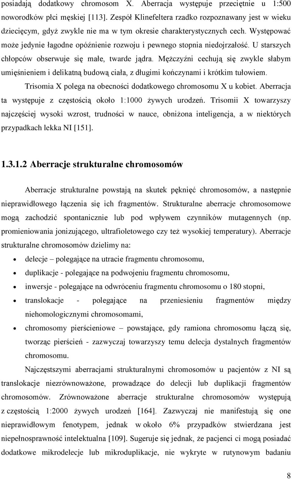 Występować może jedynie łagodne opóźnienie rozwoju i pewnego stopnia niedojrzałość. U starszych chłopców obserwuje się małe, twarde jądra.