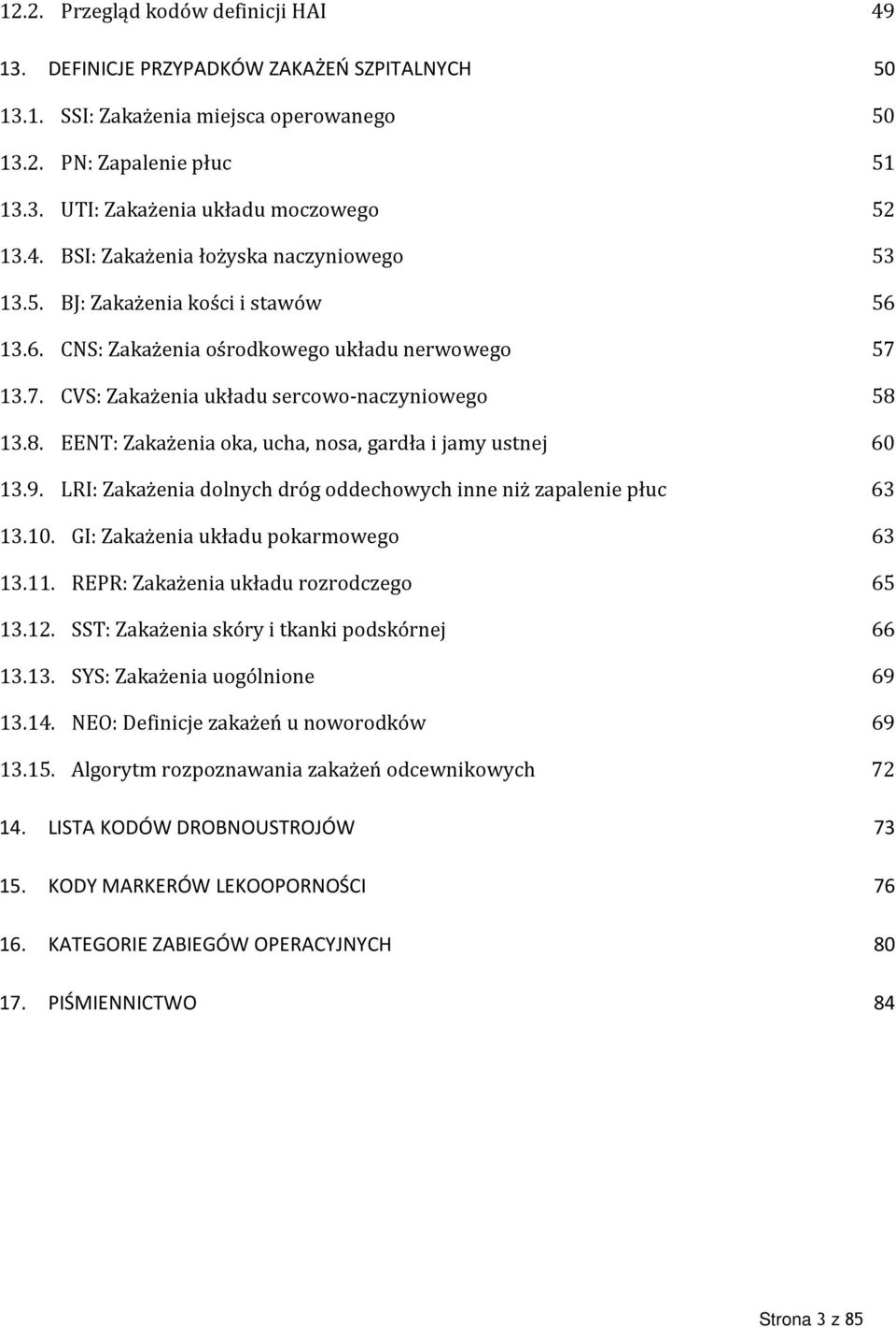 13.8. EENT: Zakażenia oka, ucha, nosa, gardła i jamy ustnej 60 13.9. LRI: Zakażenia dolnych dróg oddechowych inne niż zapalenie płuc 63 13.10. GI: Zakażenia układu pokarmowego 63 13.11.