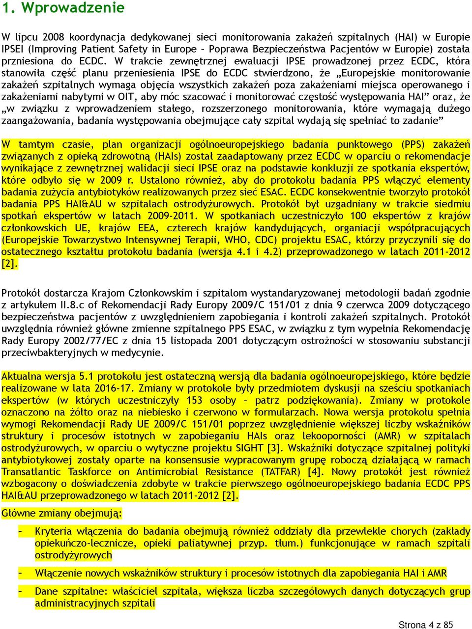 W trakcie zewnętrznej ewaluacji IPSE prowadzonej przez ECDC, która stanowiła część planu przeniesienia IPSE do ECDC stwierdzono, że Europejskie monitorowanie zakażeń szpitalnych wymaga objęcia