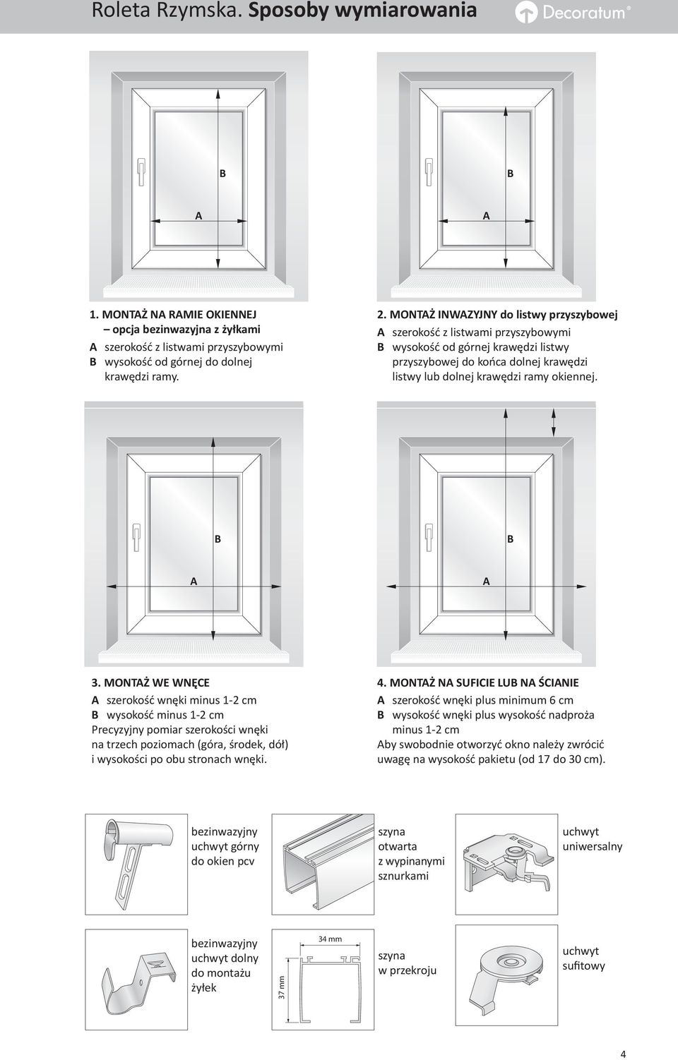 MONTŻ WE WNĘCE szerokość wnęki minus 1-2 cm wysokość minus 1-2 cm Precyzyjny pomiar szerokości wnęki na trzech poziomach (góra, środek, dół) i wysokości po obu stronach wnęki. 4.