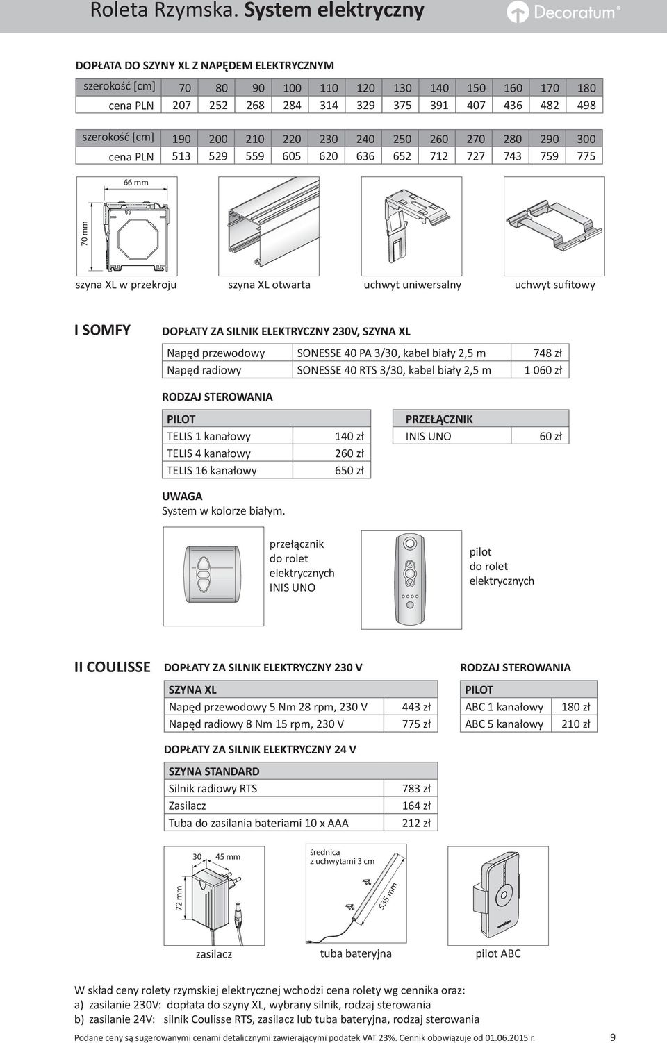 260 270 280 290 300 513 529 559 605 620 636 652 712 727 743 759 775 66 mm 70 mm szyna XL w przekroju szyna XL otwarta uchwyt uniwersalny uchwyt sufitowy I SOMFY DOPŁTY Z SILNIK ELEKTRYCZNY 230V, SZYN