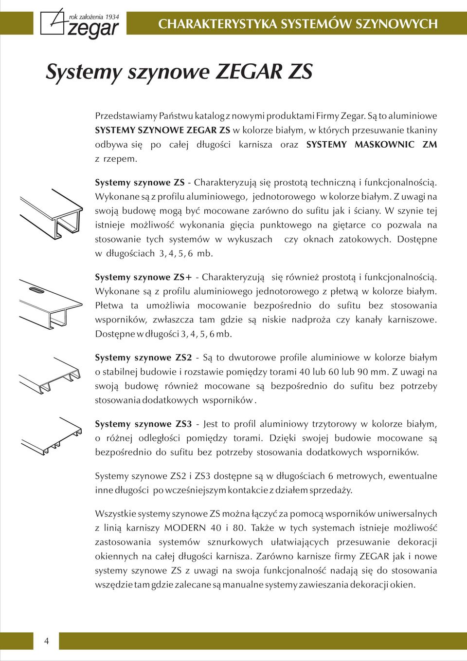 Systemy szynowe ZS - Charakteryzują się prostotą techniczną i funkcjonalnością. Wykonane są z profilu aluminiowego, jednotorowego w kolorze białym.