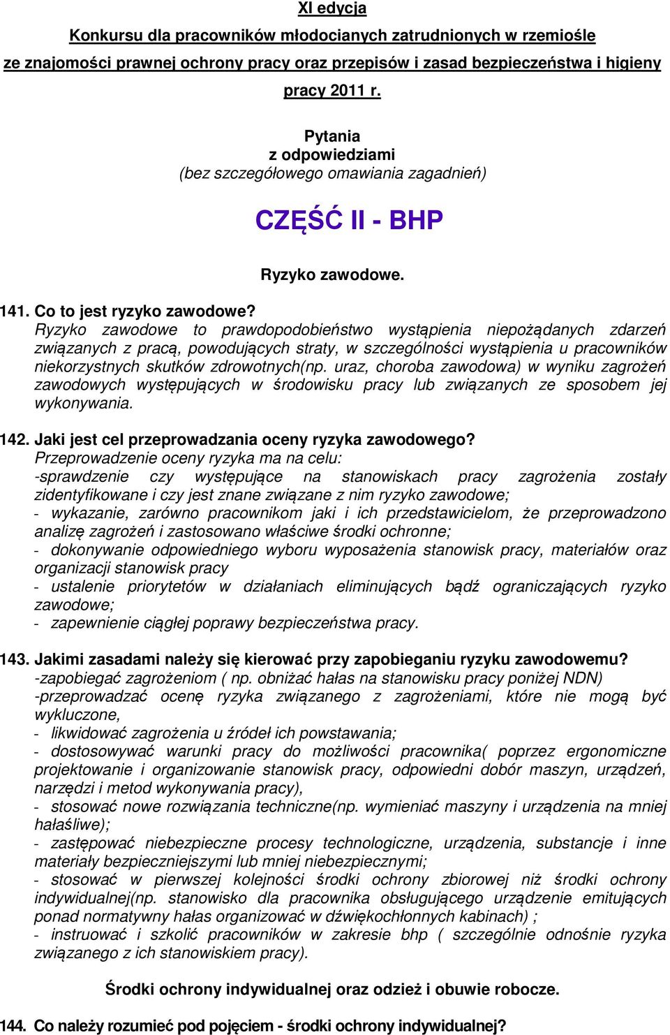 Ryzyko zawodowe to prawdopodobieństwo wystąpienia niepożądanych zdarzeń związanych z pracą, powodujących straty, w szczególności wystąpienia u pracowników niekorzystnych skutków zdrowotnych(np.