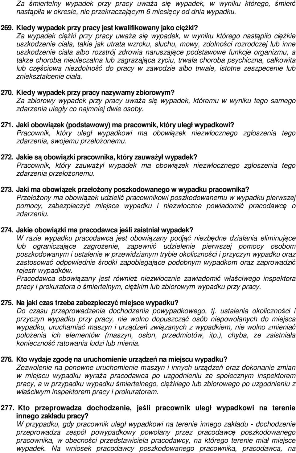 Za wypadek ciężki przy pracy uważa się wypadek, w wyniku którego nastąpiło ciężkie uszkodzenie ciała, takie jak utrata wzroku, słuchu, mowy, zdolności rozrodczej lub inne uszkodzenie ciała albo