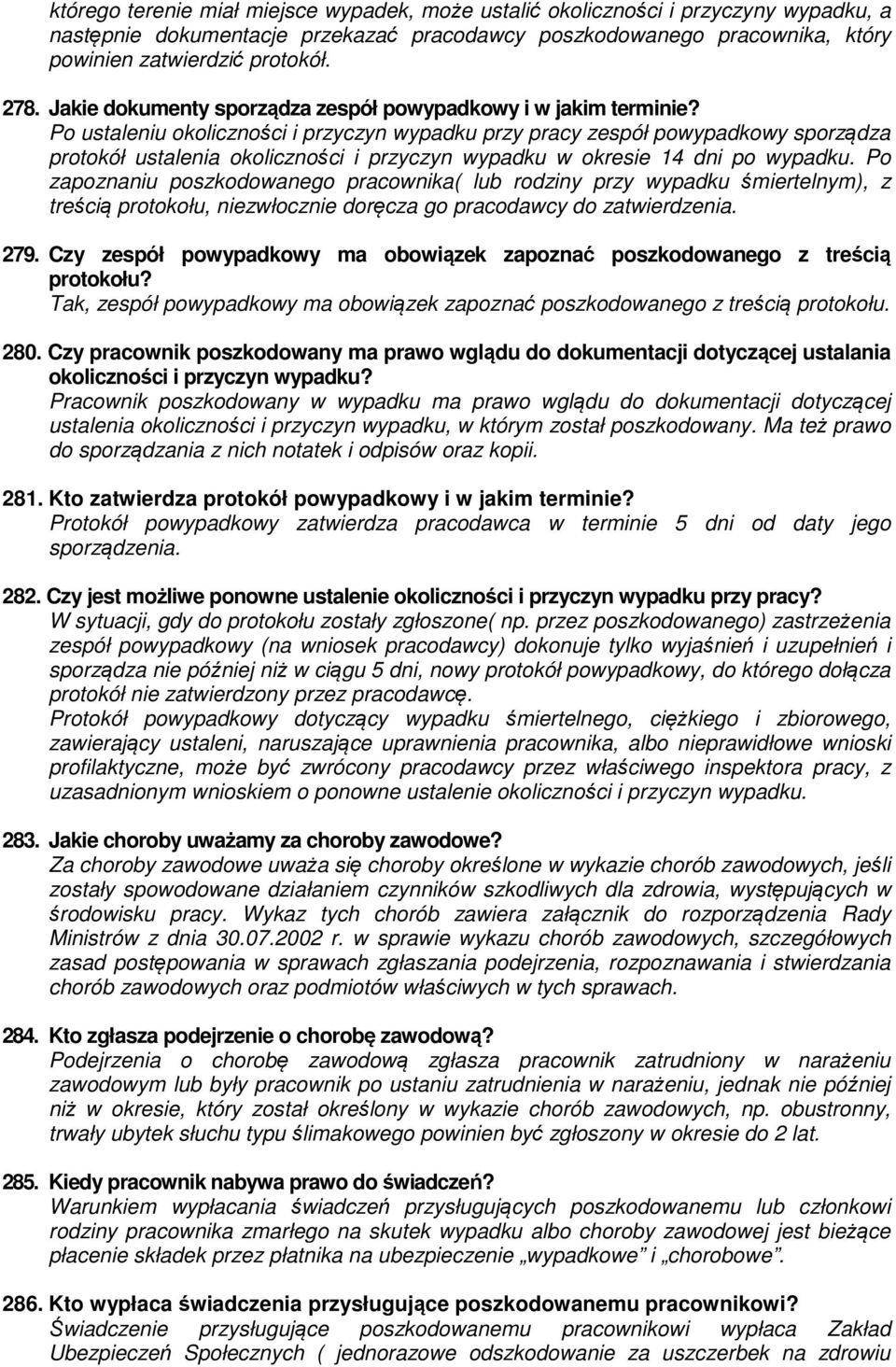 Po ustaleniu okoliczności i przyczyn wypadku przy pracy zespół powypadkowy sporządza protokół ustalenia okoliczności i przyczyn wypadku w okresie 14 dni po wypadku.