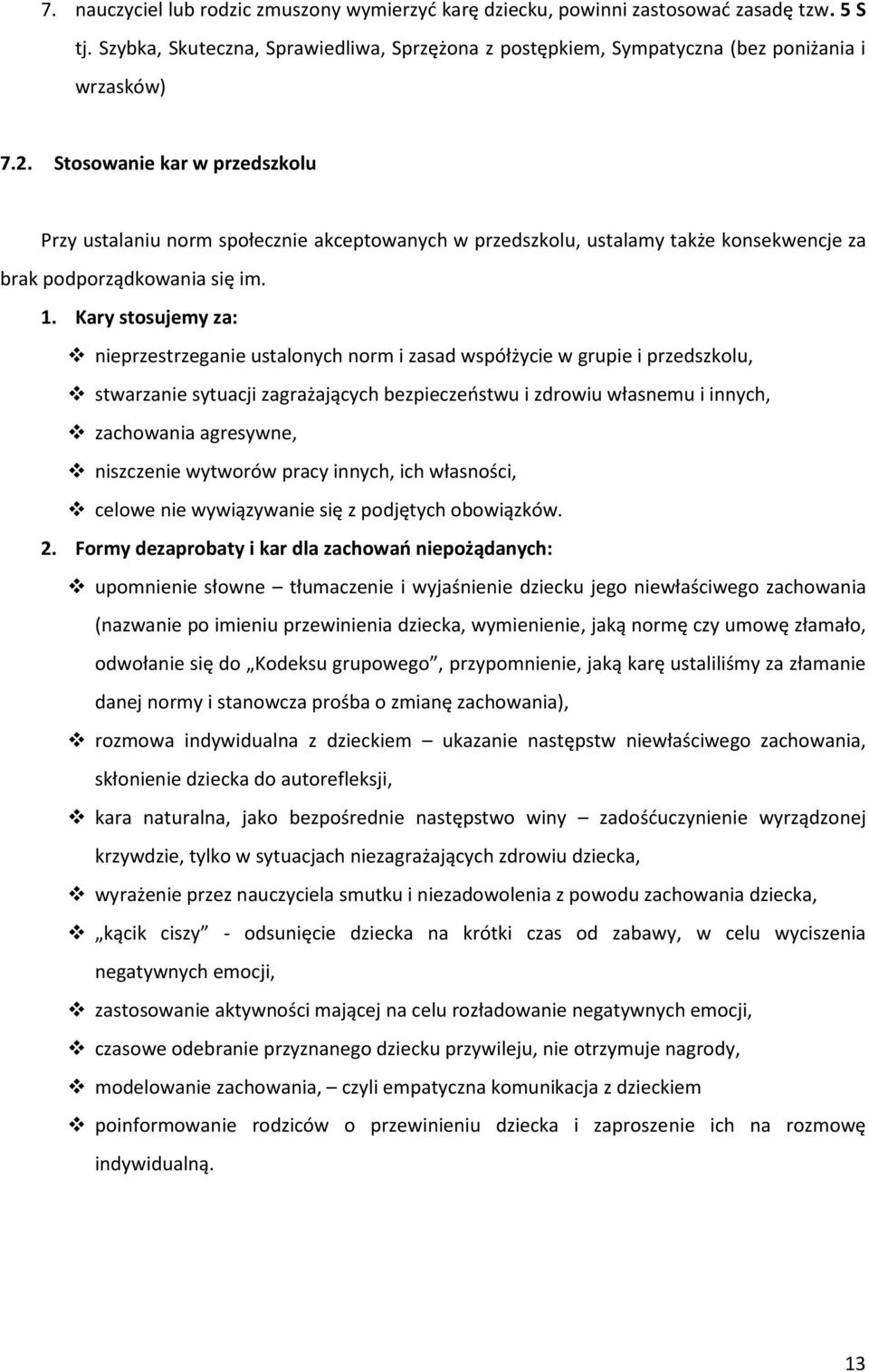 Kary stosujemy za: nieprzestrzeganie ustalonych norm i zasad współżycie w grupie i przedszkolu, stwarzanie sytuacji zagrażających bezpieczeństwu i zdrowiu własnemu i innych, zachowania agresywne,