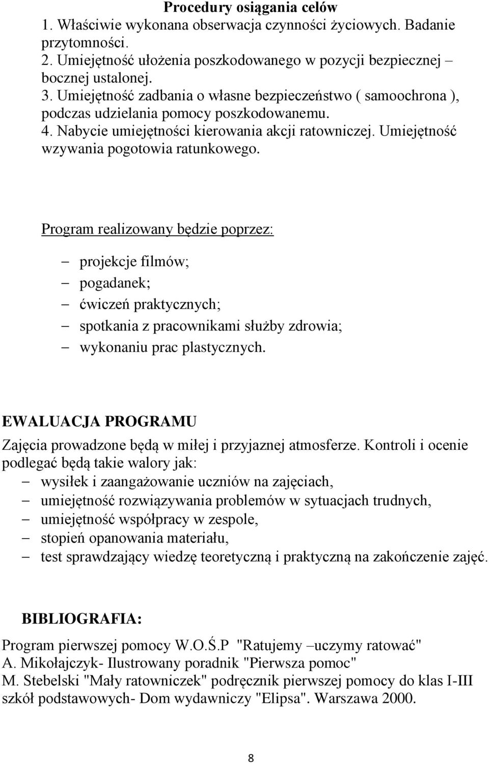 Umiejętność wzywania pogotowia ratunkowego. Program realizowany będzie poprzez: projekcje filmów; pogadanek; ćwiczeń praktycznych; spotkania z pracownikami służby zdrowia; wykonaniu prac plastycznych.