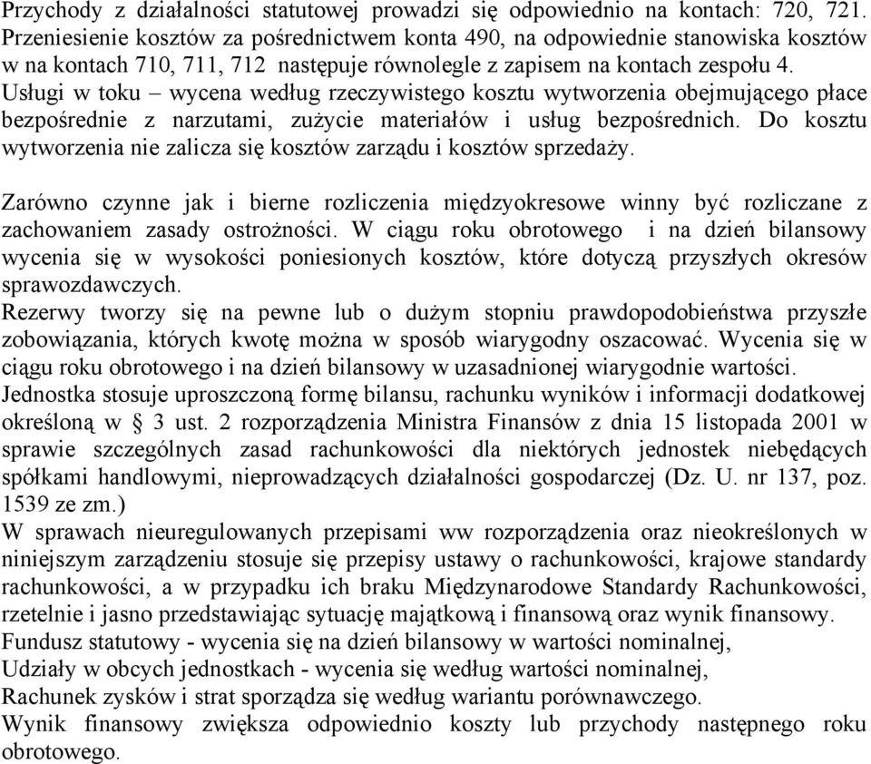 Usługi w toku wycena według rzeczywistego kosztu wytworzenia obejmującego płace bezpośrednie z narzutami, zużycie materiałów i usług bezpośrednich.