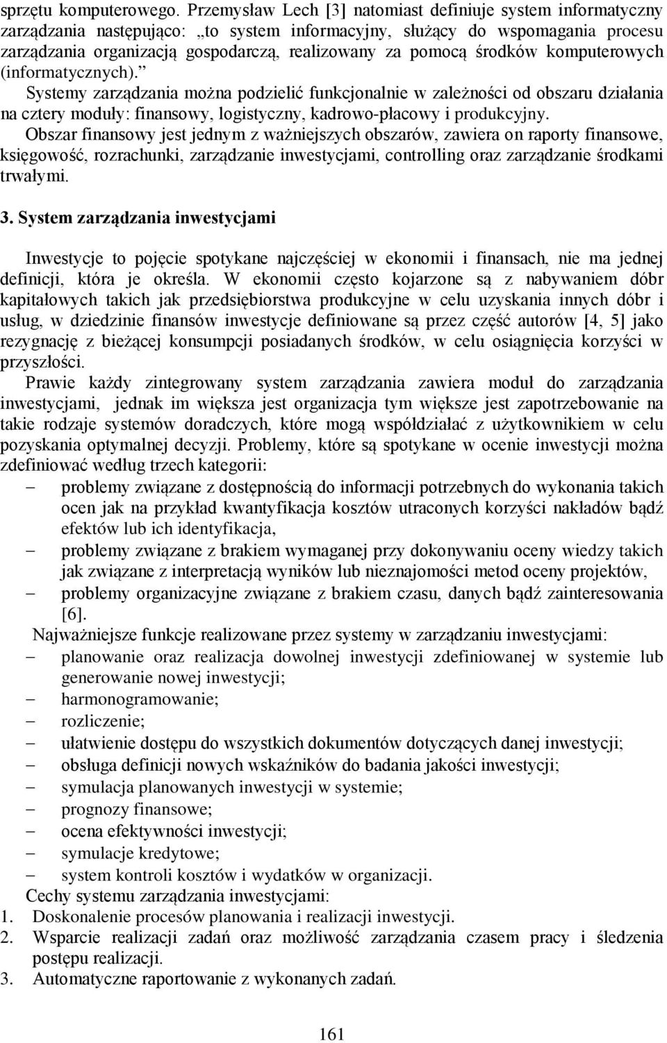 środków komputerowych (informatycznych). Systemy zarządzania można podzielić funkcjonalnie w zależności od obszaru działania na cztery moduły: finansowy, logistyczny, kadrowo-płacowy i produkcyjny.