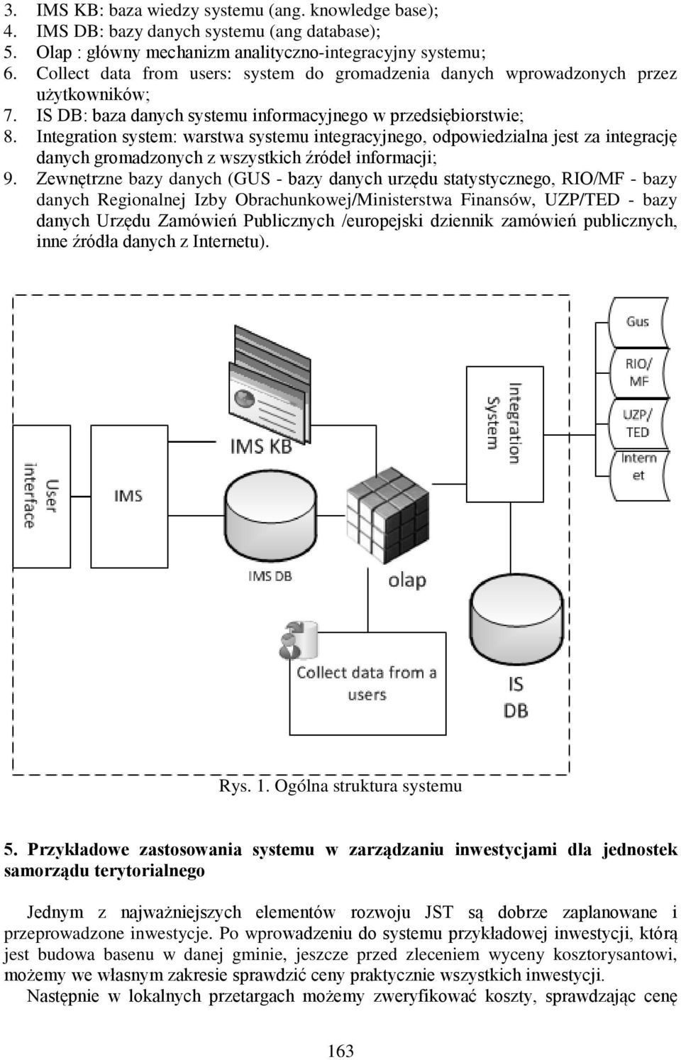 Integration system: warstwa systemu integracyjnego, odpowiedzialna jest za integrację danych gromadzonych z wszystkich źródeł informacji; 9.
