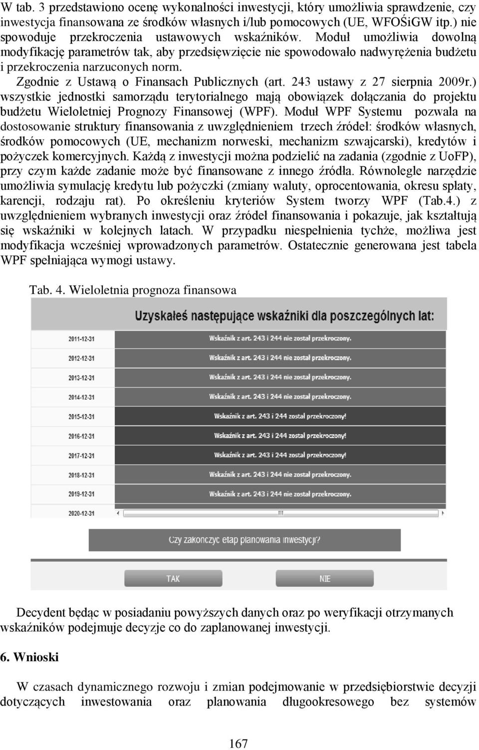 Zgodnie z Ustawą o Finansach Publicznych (art. 243 ustawy z 27 sierpnia 2009r.