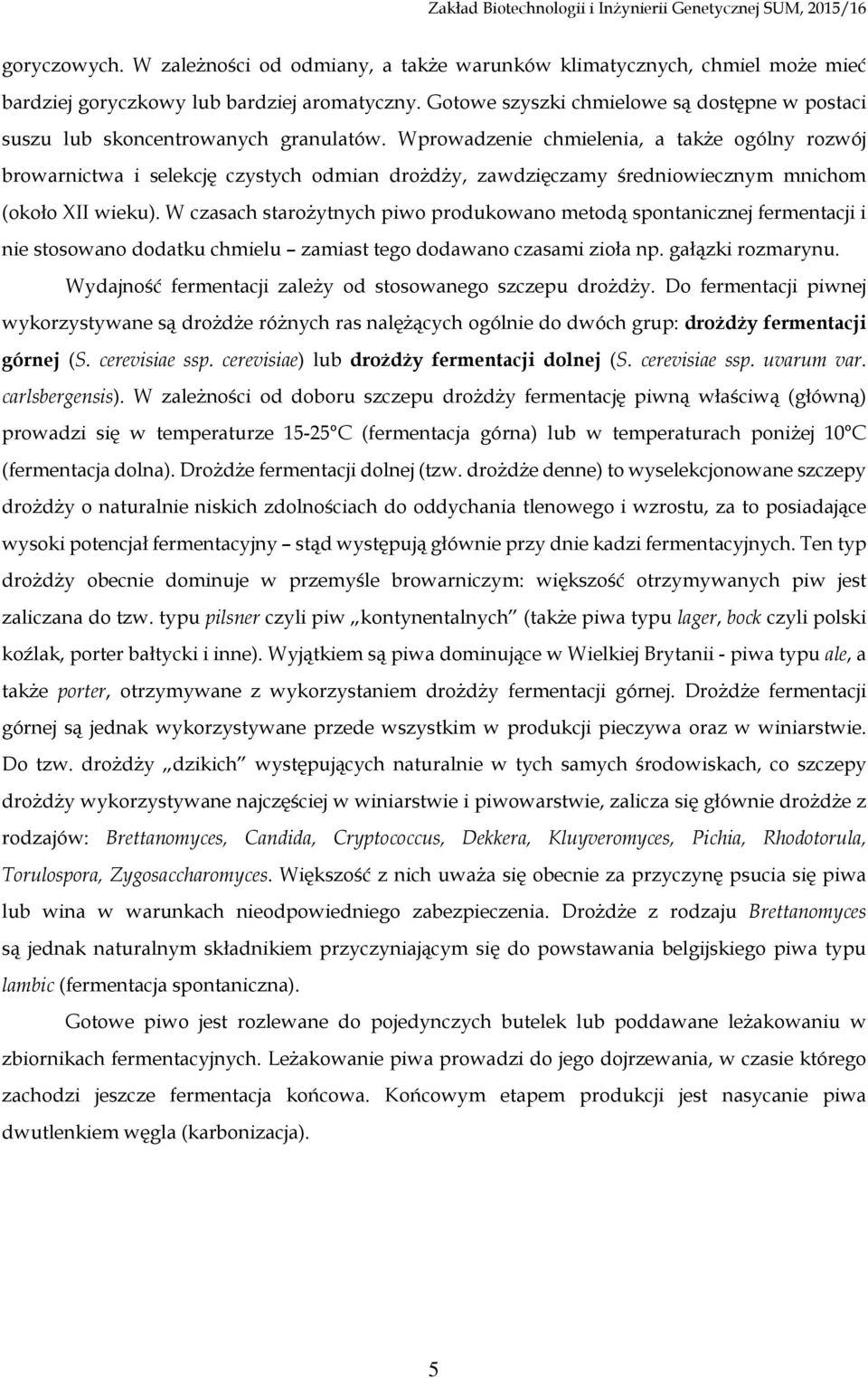 Wprowadzenie chmielenia, a także ogólny rozwój browarnictwa i selekcję czystych odmian drożdży, zawdzięczamy średniowiecznym mnichom (około XII wieku).