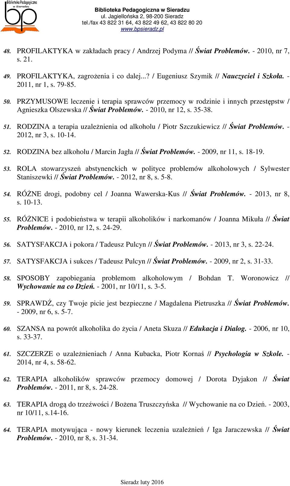 RODZINA a terapia uzależnienia od alkoholu / Piotr Szczukiewicz // Świat Problemów. - 2012, nr 3, s. 10-14. 52. RODZINA bez alkoholu / Marcin Jagła // Świat Problemów. - 2009, nr 11, s. 18-19. 53.