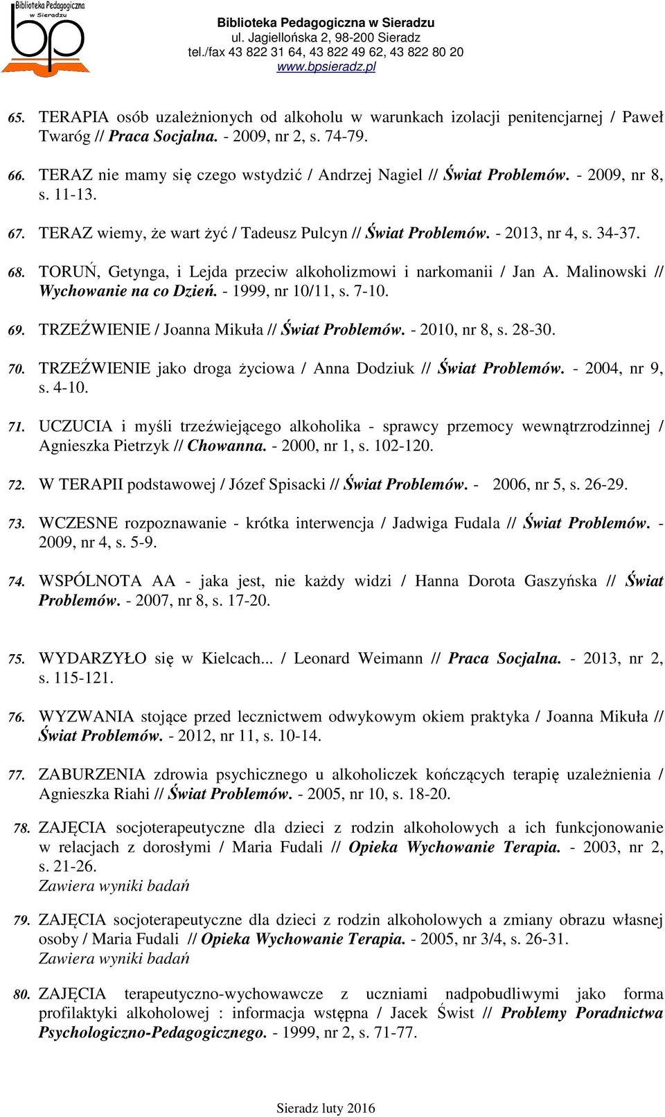 TORUŃ, Getynga, i Lejda przeciw alkoholizmowi i narkomanii / Jan A. Malinowski // Wychowanie na co Dzień. - 1999, nr 10/11, s. 7-10. 69. TRZEŹWIENIE / Joanna Mikuła // Świat Problemów.