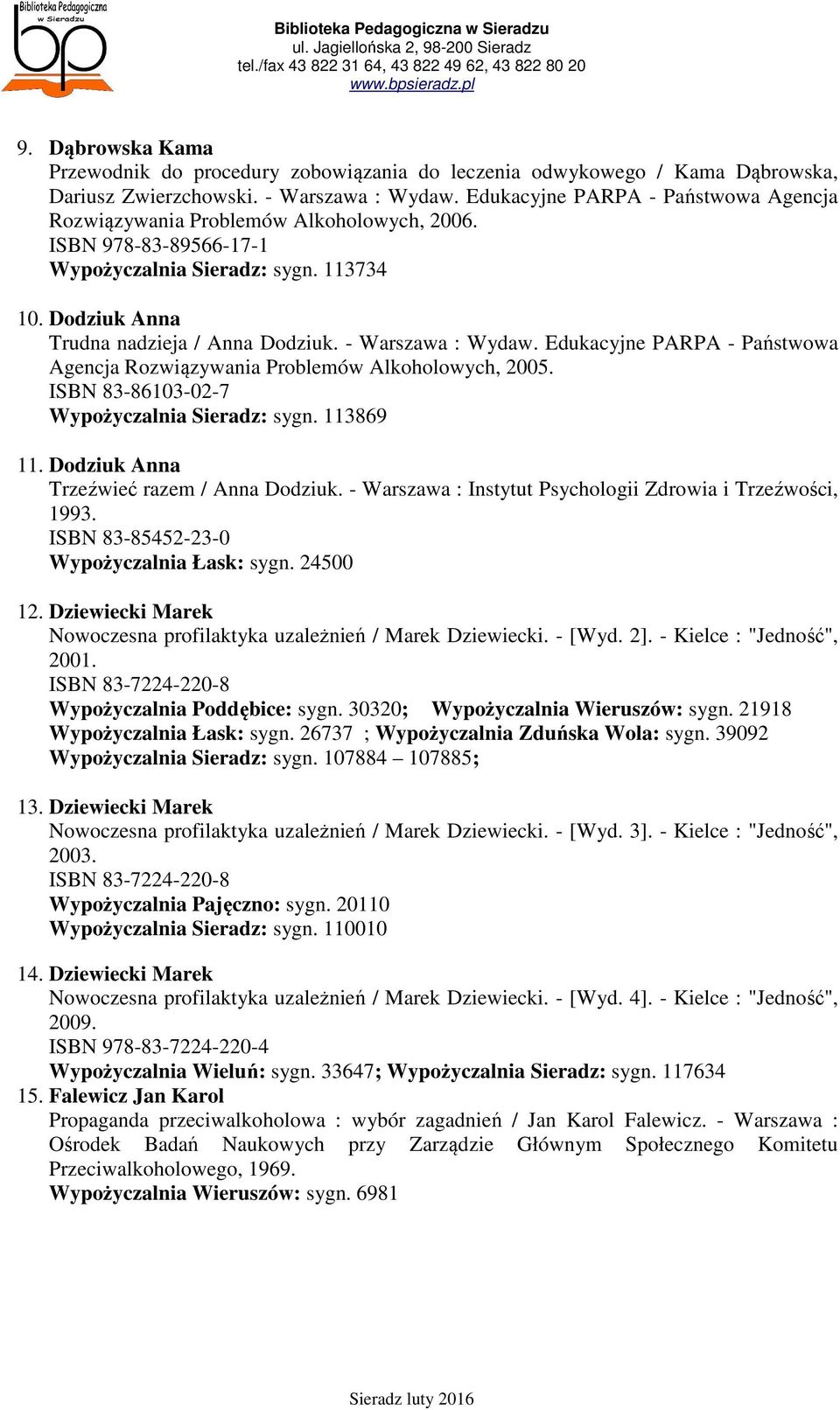 - Warszawa : Wydaw. Edukacyjne PARPA - Państwowa Agencja Rozwiązywania Problemów Alkoholowych, 2005. ISBN 83-86103-02-7 Wypożyczalnia Sieradz: sygn. 113869 11.