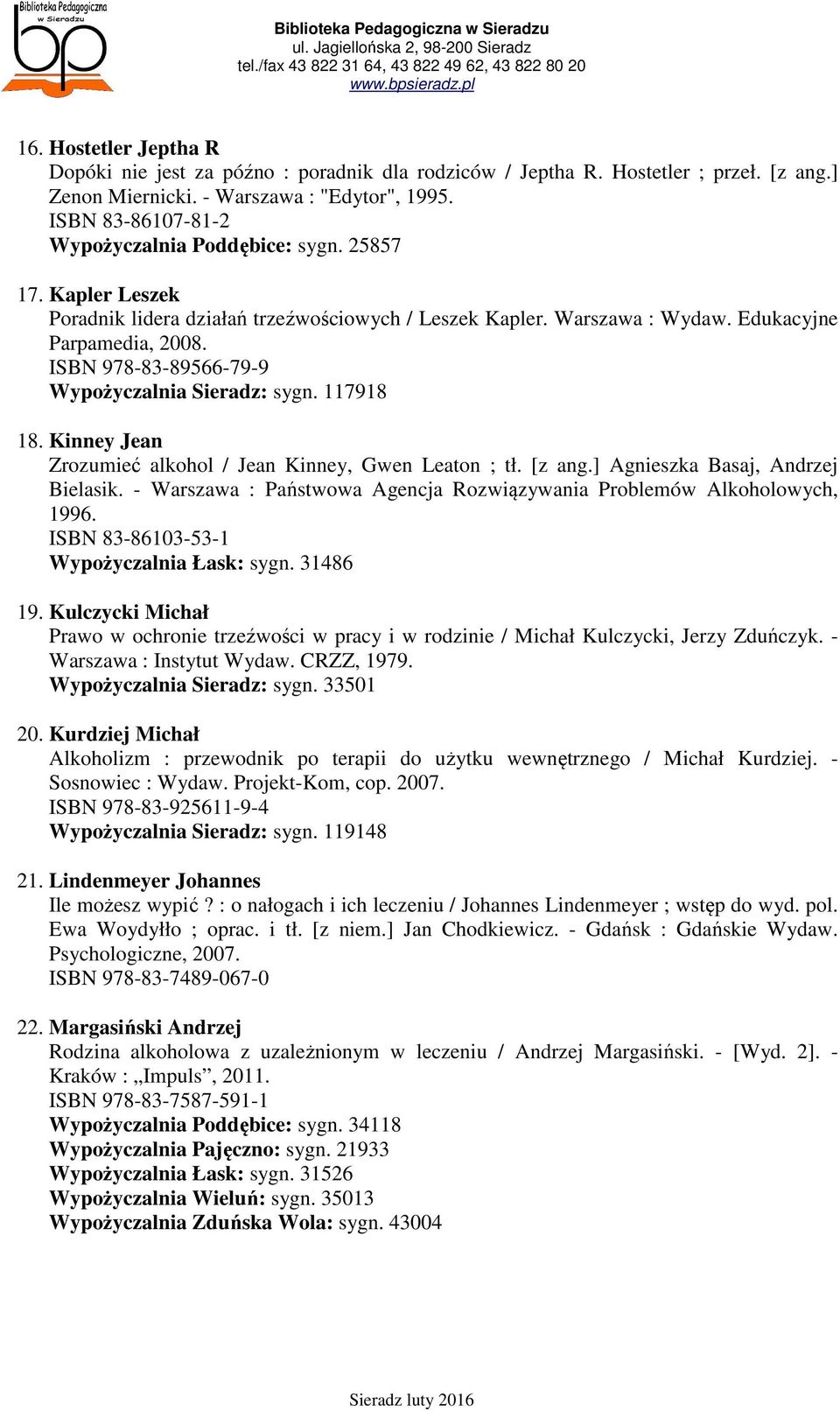 ISBN 978-83-89566-79-9 Wypożyczalnia Sieradz: sygn. 117918 18. Kinney Jean Zrozumieć alkohol / Jean Kinney, Gwen Leaton ; tł. [z ang.] Agnieszka Basaj, Andrzej Bielasik.