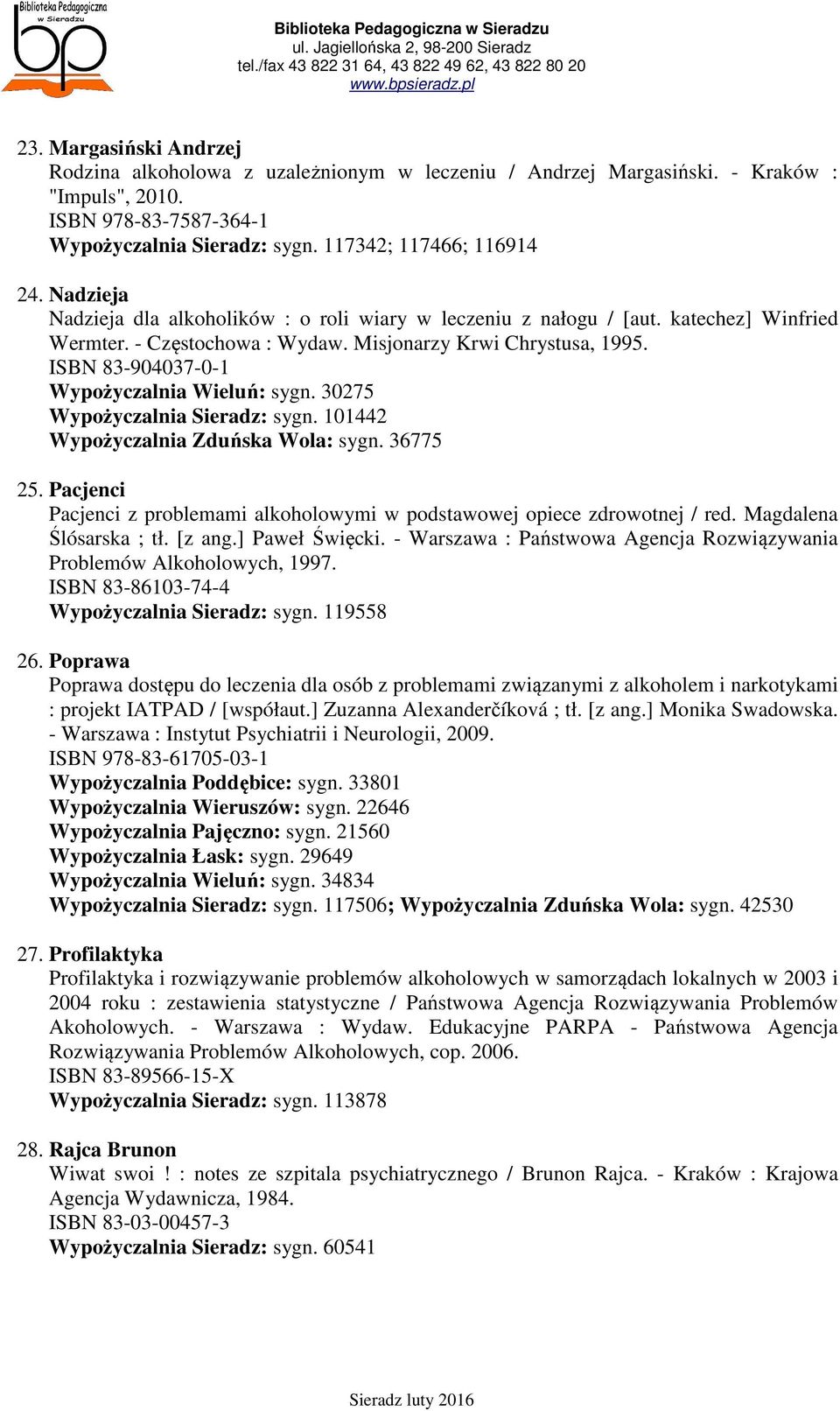 ISBN 83-904037-0-1 Wypożyczalnia Wieluń: sygn. 30275 Wypożyczalnia Sieradz: sygn. 101442 Wypożyczalnia Zduńska Wola: sygn. 36775 25.