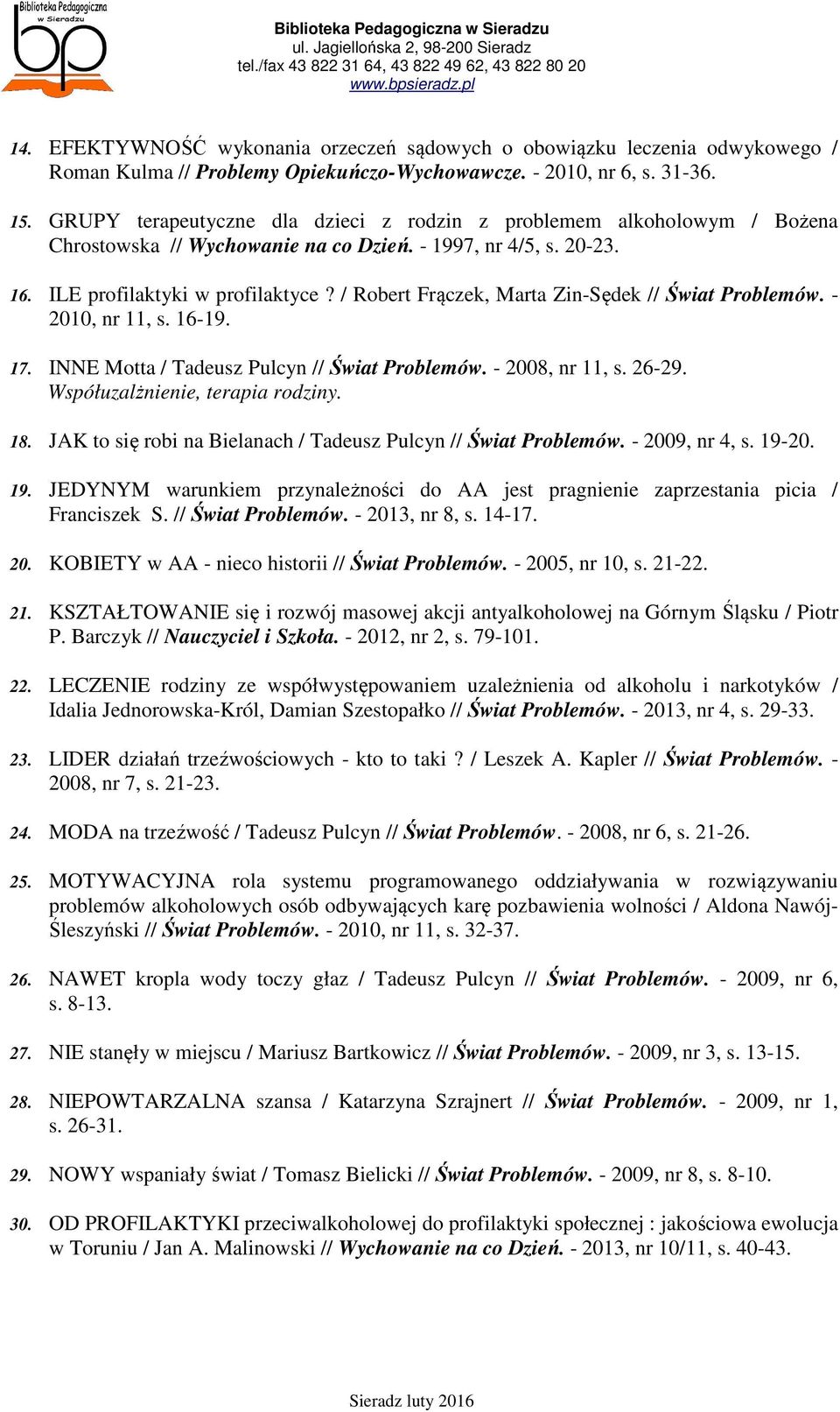 / Robert Frączek, Marta Zin-Sędek // Świat Problemów. - 2010, nr 11, s. 16-19. 17. INNE Motta / Tadeusz Pulcyn // Świat Problemów. - 2008, nr 11, s. 26-29. Współuzalżnienie, terapia rodziny. 18.